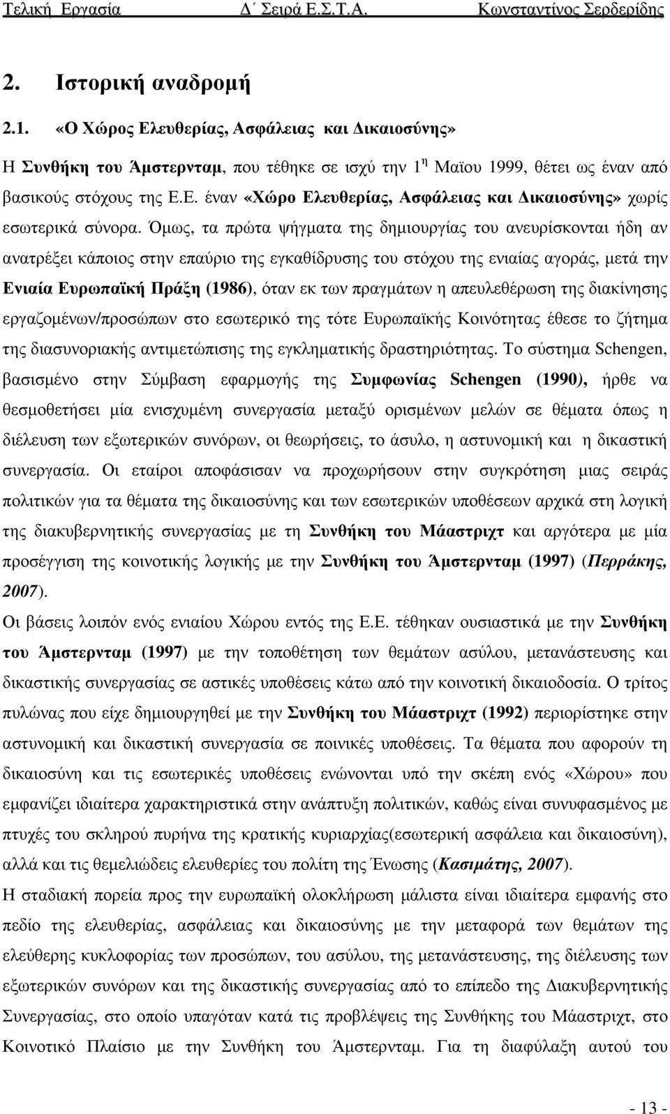 πραγµάτων η απευλεθέρωση της διακίνησης εργαζοµένων/προσώπων στο εσωτερικό της τότε Ευρωπαϊκής Κοινότητας έθεσε το ζήτηµα της διασυνοριακής αντιµετώπισης της εγκληµατικής δραστηριότητας.