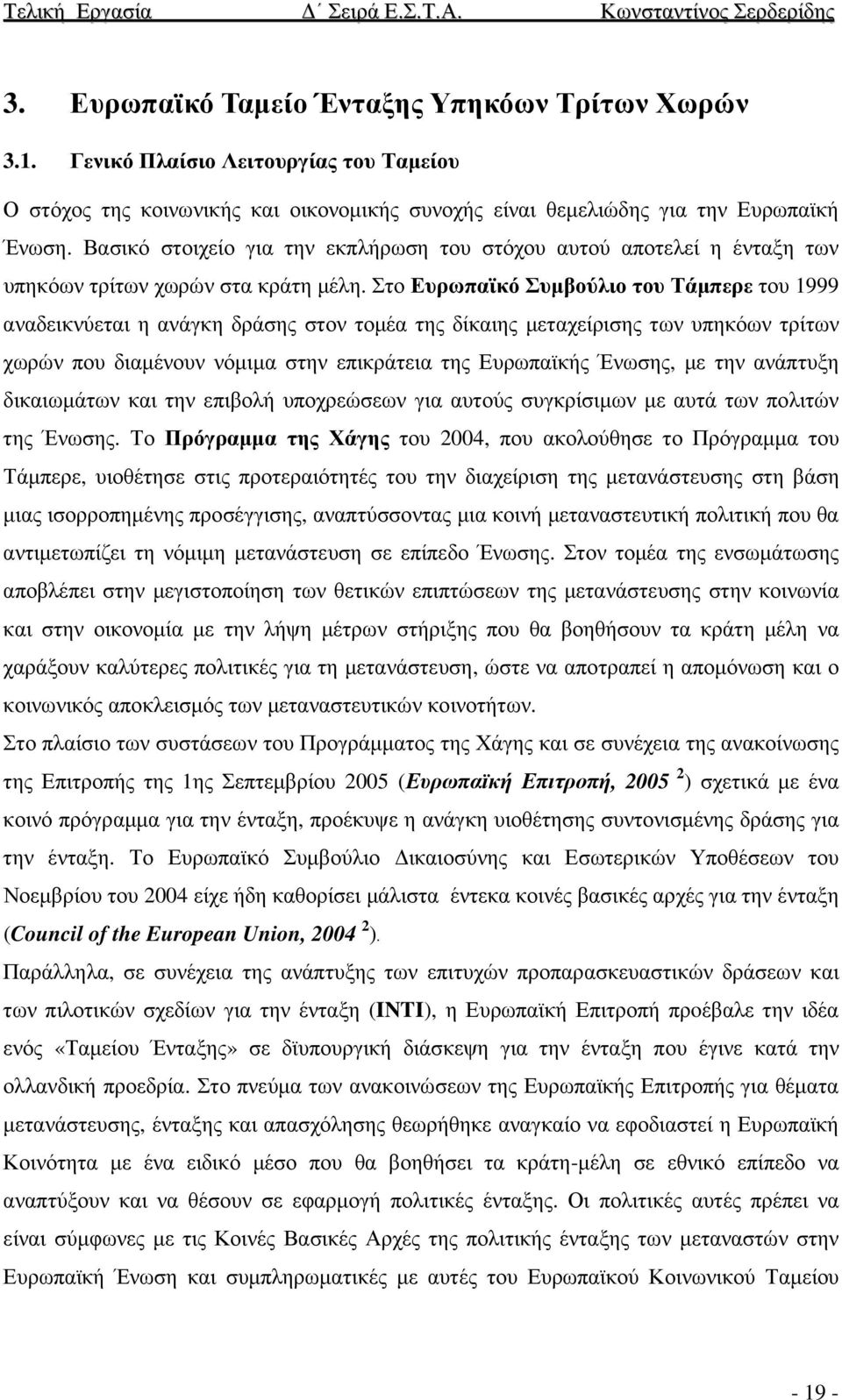 Στο Ευρωπαϊκό Συµβούλιο του Τάµπερε του 1999 αναδεικνύεται η ανάγκη δράσης στον τοµέα της δίκαιης µεταχείρισης των υπηκόων τρίτων χωρών που διαµένουν νόµιµα στην επικράτεια της Ευρωπαϊκής Ένωσης, µε