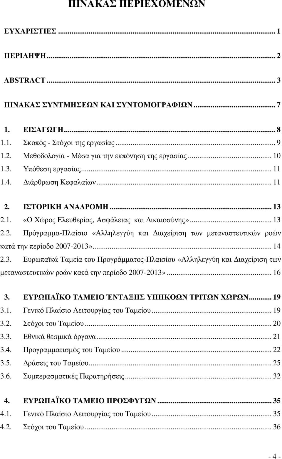 .. 14 2.3. Ευρωπαϊκά Ταµεία του Προγράµµατος-Πλαισίου «Αλληλεγγύη και ιαχείριση των µεταναστευτικών ροών κατά την περίοδο 2007-2013»... 16 3. ΕΥΡΩΠΑΪΚΟ ΤΑΜΕΙΟ ΈΝΤΑΞΗΣ ΥΠΗΚΟΩΝ ΤΡΙΤΩΝ ΧΩΡΩΝ... 19 3.1. Γενικό Πλαίσιο Λειτουργίας του Ταµείου.