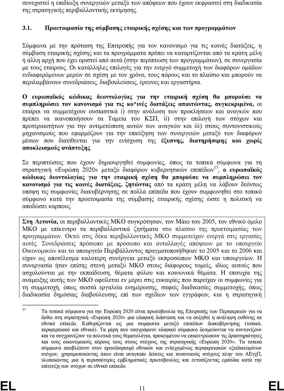 να καταρτίζονται από τα κράτη μέλη ή άλλη αρχή που έχει οριστεί από αυτά (στην περίπτωση των προγραμμάτων), σε συνεργασία με τους εταίρους.