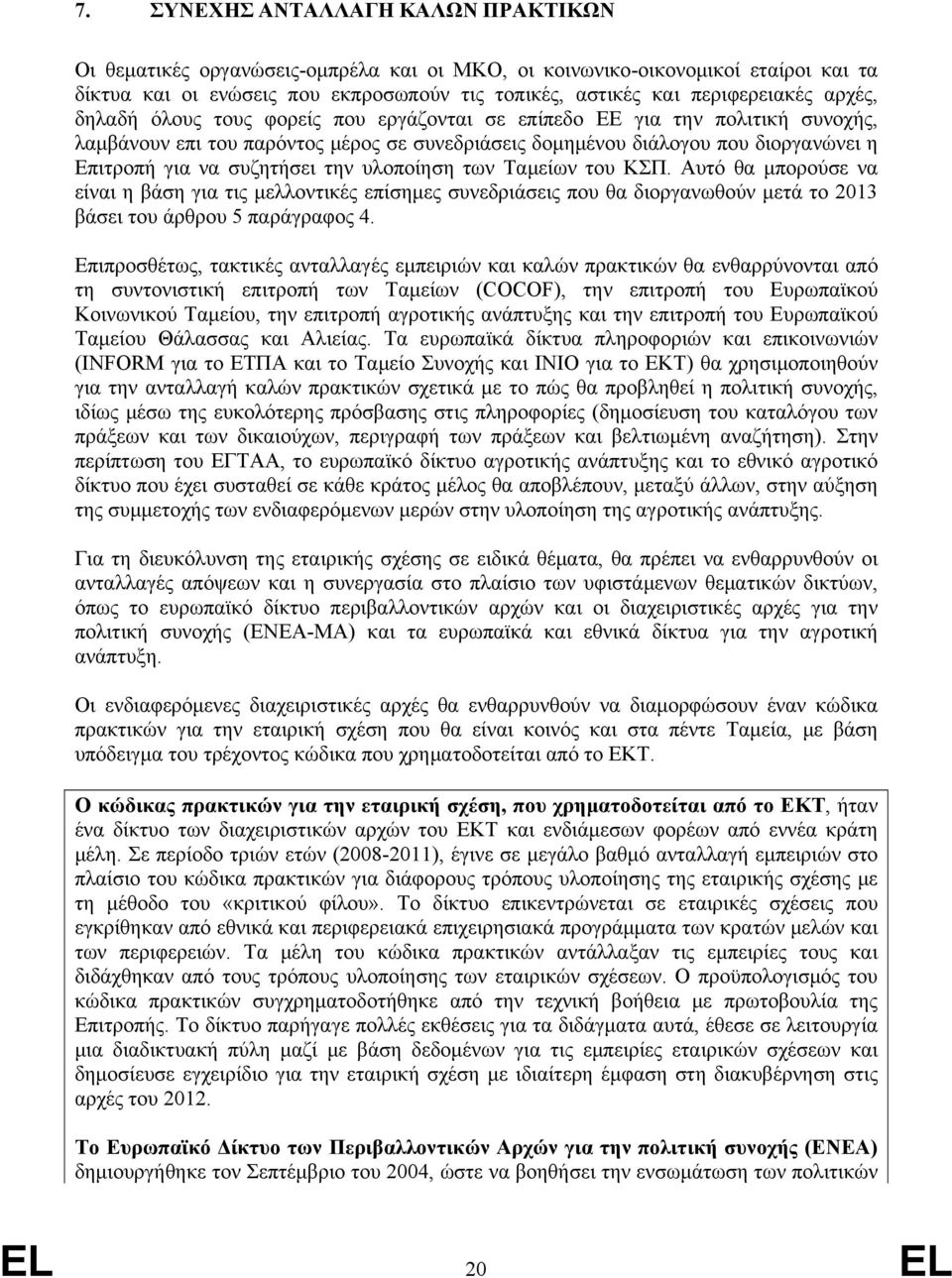 την υλοποίηση των Ταμείων του ΚΣΠ. Αυτό θα μπορούσε να είναι η βάση για τις μελλοντικές επίσημες συνεδριάσεις που θα διοργανωθούν μετά το 2013 βάσει του άρθρου 5 παράγραφος 4.