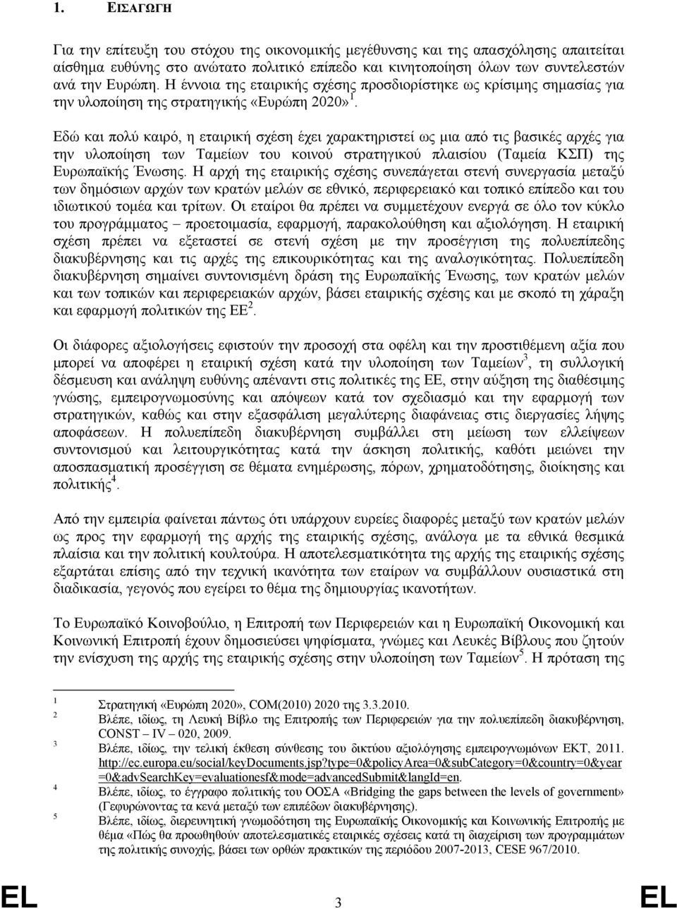 Εδώ και πολύ καιρό, η εταιρική σχέση έχει χαρακτηριστεί ως μια από τις βασικές αρχές για την υλοποίηση των Ταμείων του κοινού στρατηγικού πλαισίου (Ταμεία ΚΣΠ) της Ευρωπαϊκής Ένωσης.