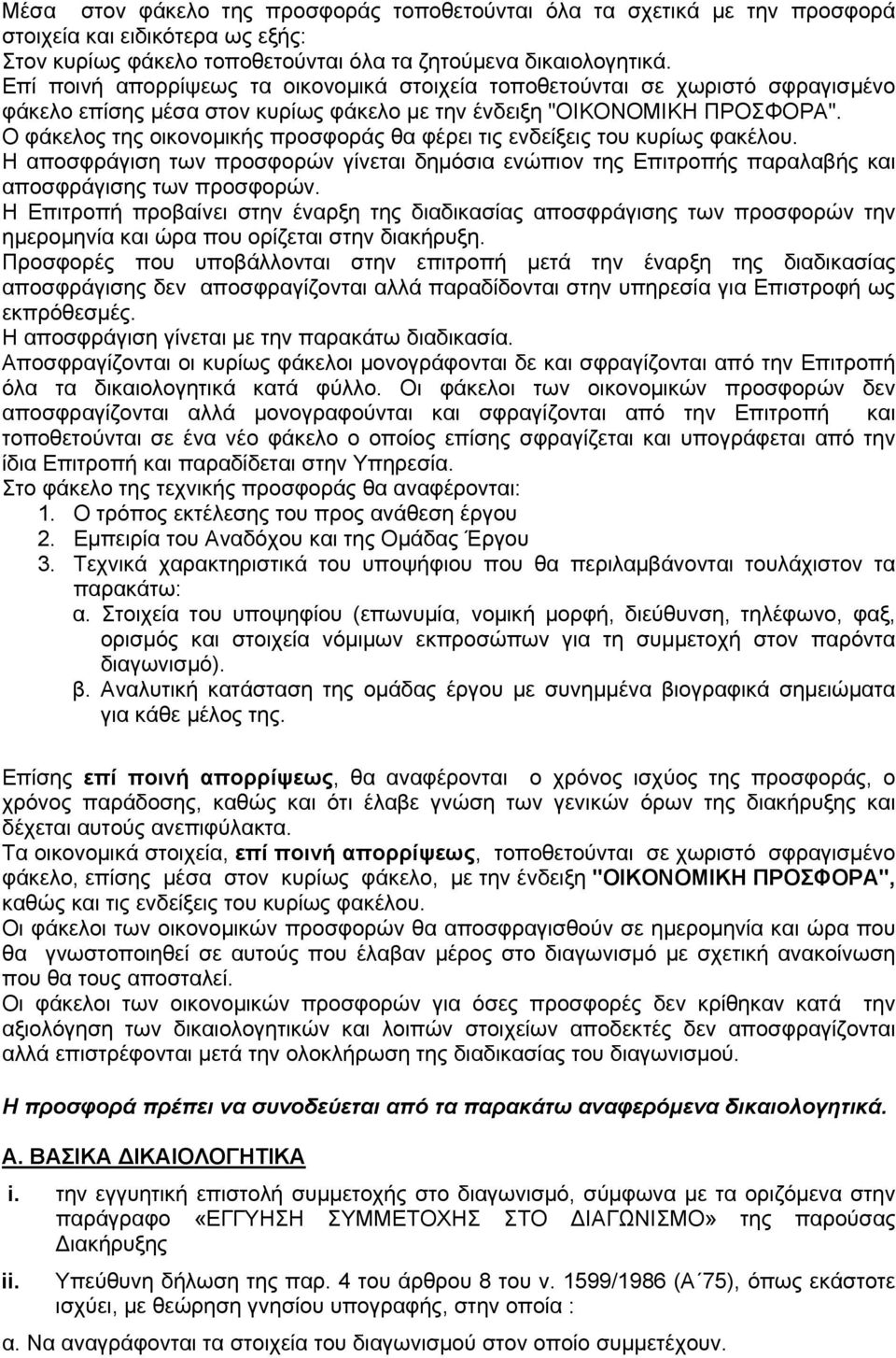 Ο φάκελος της οικονομικής προσφοράς θα φέρει τις ενδείξεις του κυρίως φακέλου. Η αποσφράγιση των προσφορών γίνεται δημόσια ενώπιον της Επιτροπής παραλαβής και αποσφράγισης των προσφορών.