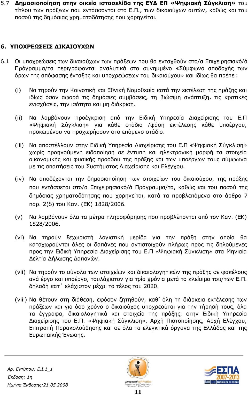 1 Οι υποχρεώσεις των δικαιούχων των πράξεων που θα ενταχθούν στο/α Επιχειρησιακό/ά Πρόγραμμα/τα περιγράφονται αναλυτικά στο συνημμένο «Σύμφωνο αποδοχής των όρων της απόφασης ένταξης και υποχρεώσεων