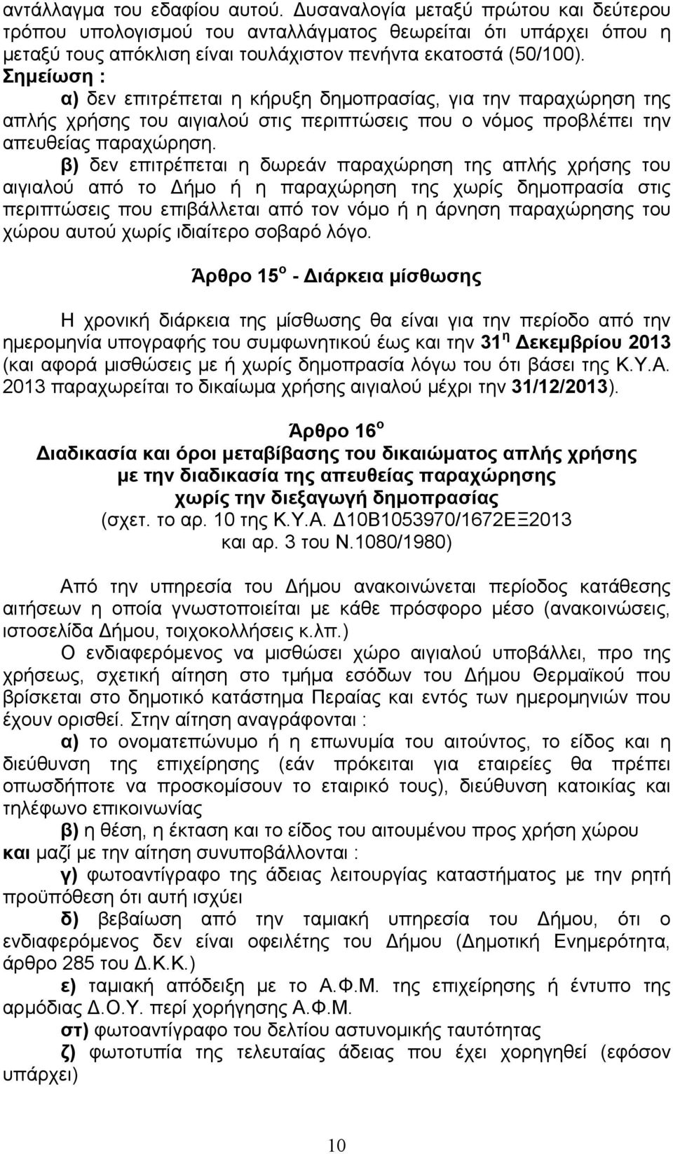 β) δεν επιτρέπεται η δωρεάν παραχώρηση της απλής χρήσης του αιγιαλού από το ήµο ή η παραχώρηση της χωρίς δηµοπρασία στις περιπτώσεις που επιβάλλεται από τον νόµο ή η άρνηση παραχώρησης του χώρου