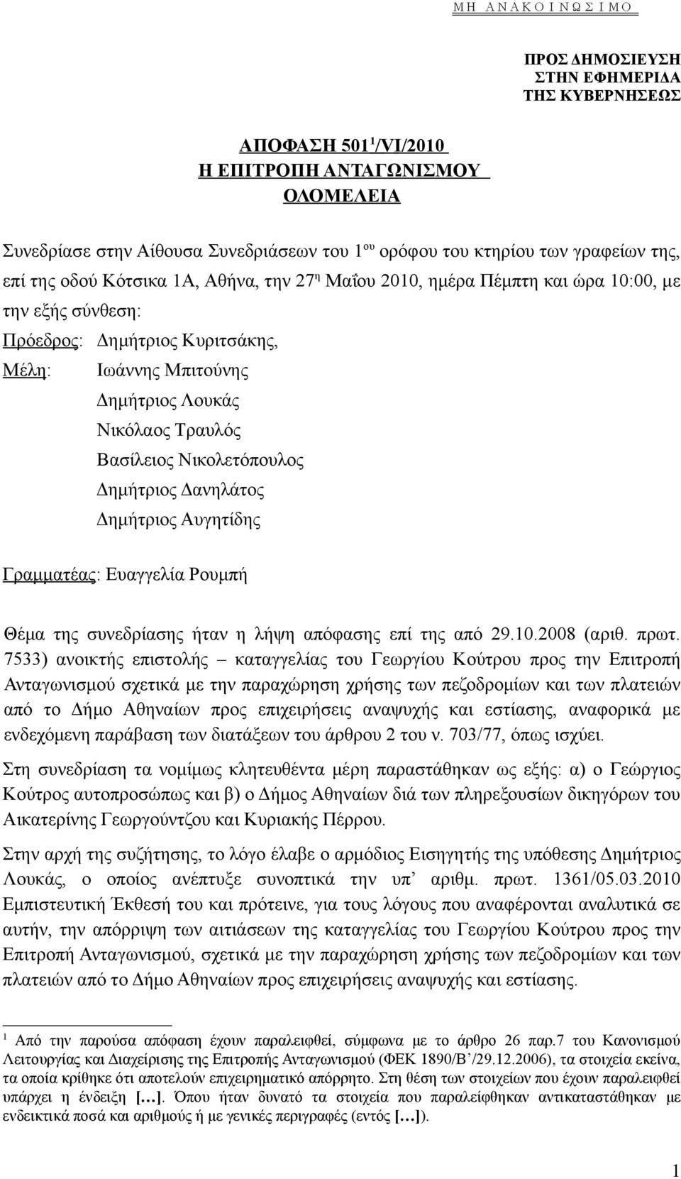 Δημήτριος Δανηλάτος Δημήτριος Αυγητίδης Γραμματέας: Ευαγγελία Ρουμπή Θέμα της συνεδρίασης ήταν η λήψη απόφασης επί της από 29.10.2008 (αριθ. πρωτ.