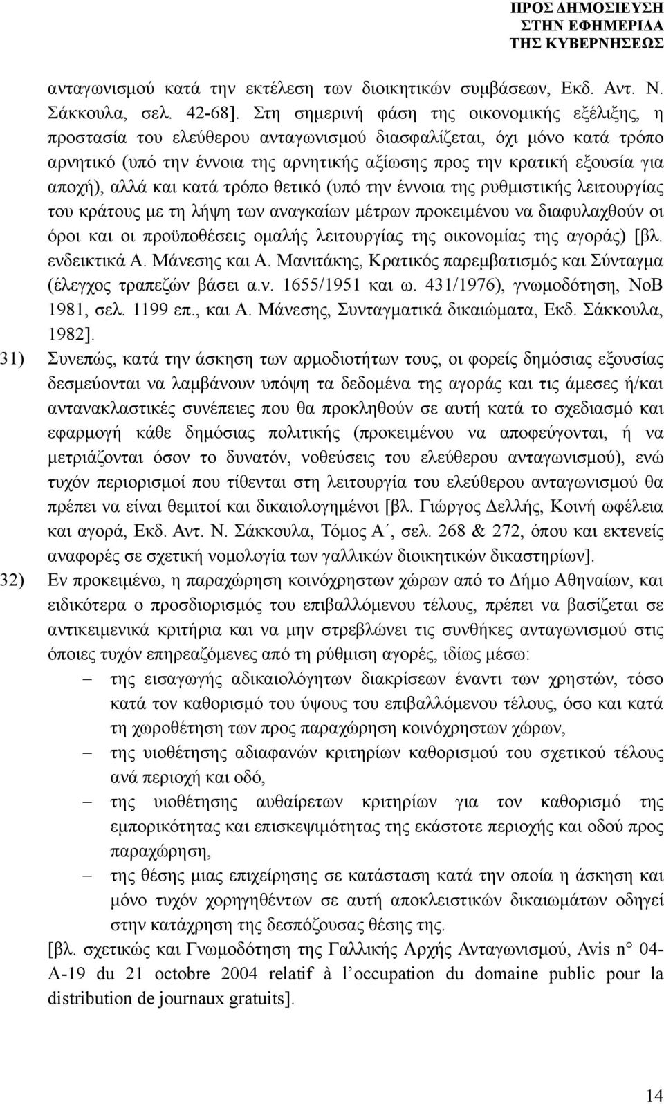 αποχή), αλλά και κατά τρόπο θετικό (υπό την έννοια της ρυθμιστικής λειτουργίας του κράτους με τη λήψη των αναγκαίων μέτρων προκειμένου να διαφυλαχθούν οι όροι και οι προϋποθέσεις ομαλής λειτουργίας