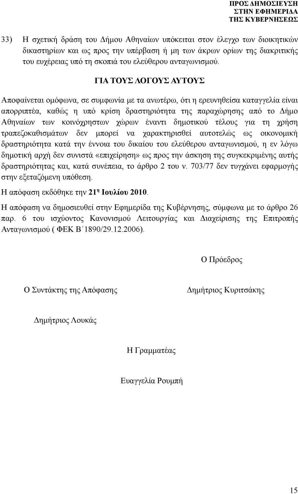 ΓΙΑ ΤΟΥΣ ΛΟΓΟΥΣ ΑΥΤΟΥΣ Αποφαίνεται ομόφωνα, σε συμφωνία με τα ανωτέρω, ότι η ερευνηθείσα καταγγελία είναι απορριπτέα, καθώς η υπό κρίση δραστηριότητα της παραχώρησης από το Δήμο Αθηναίων των