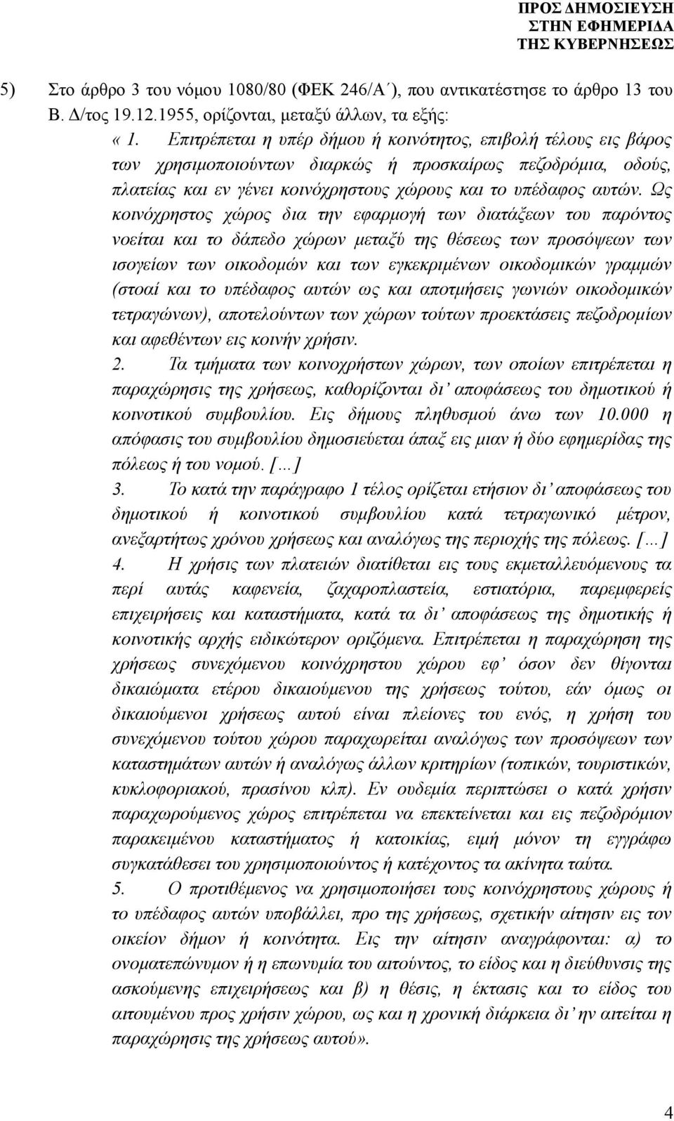 Ως κοινόχρηστος χώρος δια την εφαρμογή των διατάξεων του παρόντος νοείται και το δάπεδο χώρων μεταξύ της θέσεως των προσόψεων των ισογείων των οικοδομών και των εγκεκριμένων οικοδομικών γραμμών