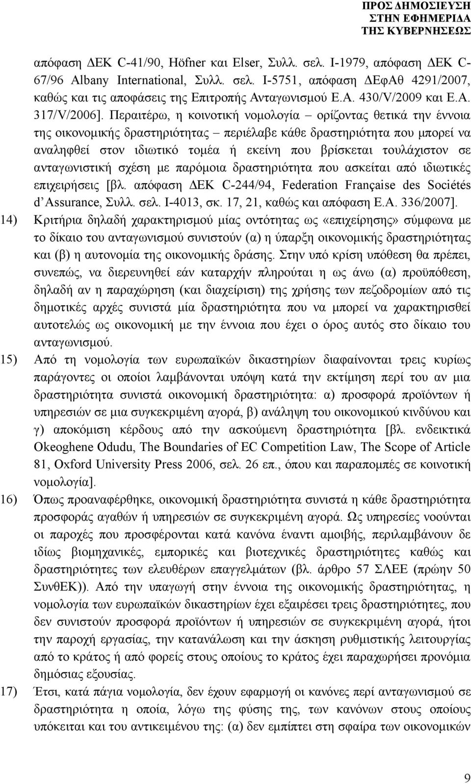 Περαιτέρω, η κοινοτική νομολογία ορίζοντας θετικά την έννοια της οικονομικής δραστηριότητας περιέλαβε κάθε δραστηριότητα που μπορεί να αναληφθεί στον ιδιωτικό τομέα ή εκείνη που βρίσκεται τουλάχιστον