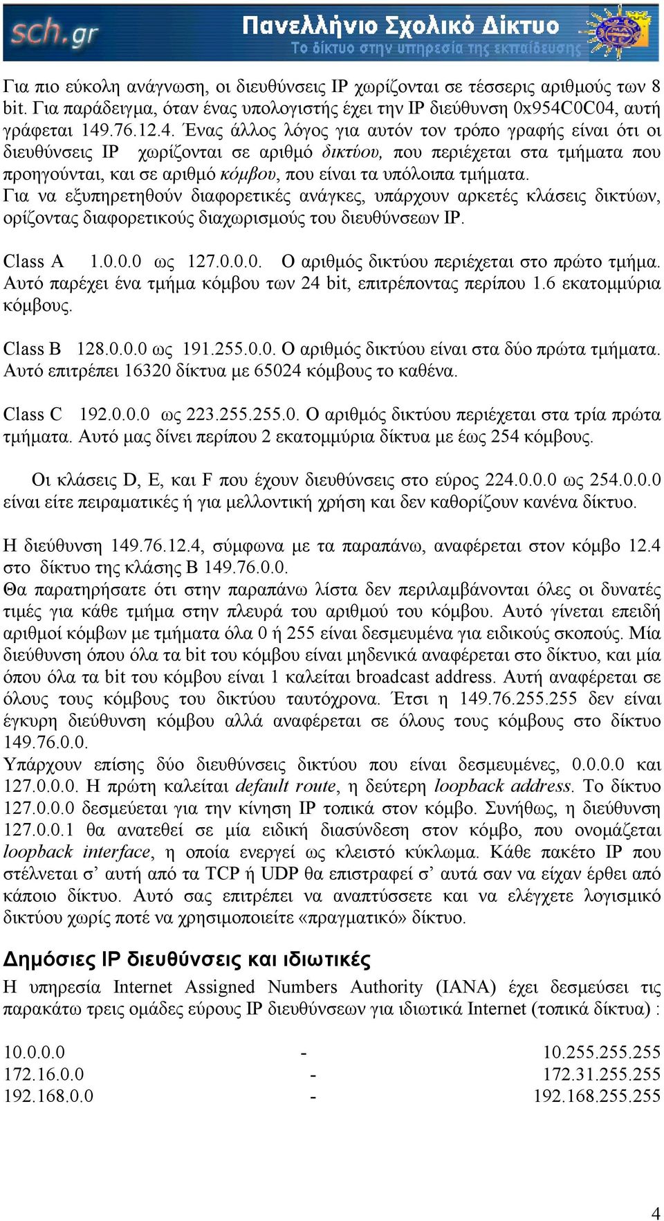 κόµβου, που είναι τα υπόλοιπα τµήµατα. Για να εξυπηρετηθούν διαφορετικές ανάγκες, υπάρχουν αρκετές κλάσεις δικτύων, ορίζοντας διαφορετικούς διαχωρισµούς του διευθύνσεων IP. Class A 1.0.