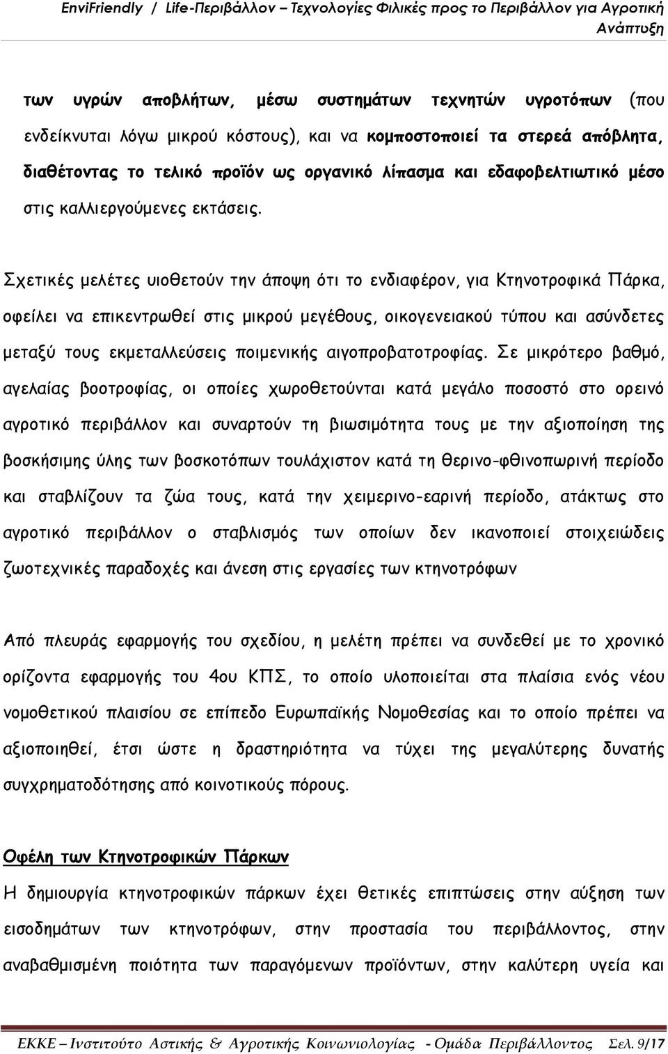 Σχετικές μελέτες υιοθετούν την άποψη ότι το ενδιαφέρον, για Κτηνοτροφικά Πάρκα, οφείλει να επικεντρωθεί στις μικρού μεγέθους, οικογενειακού τύπου και ασύνδετες μεταξύ τους εκμεταλλεύσεις ποιμενικής