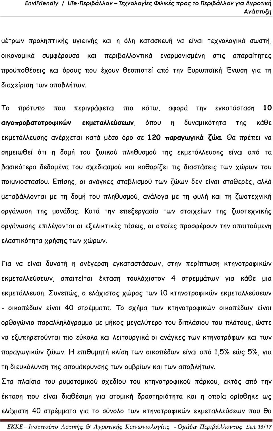 Το πρότυπο που περιγράφεται πιο κάτω, αφορά την εγκατάσταση 10 αιγοπροβατοτροφικών εκμεταλλεύσεων, όπου η δυναμικότητα της κάθε εκμετάλλευσης ανέρχεται κατά μέσο όρο σε 120 παραγωγικά ζώα.