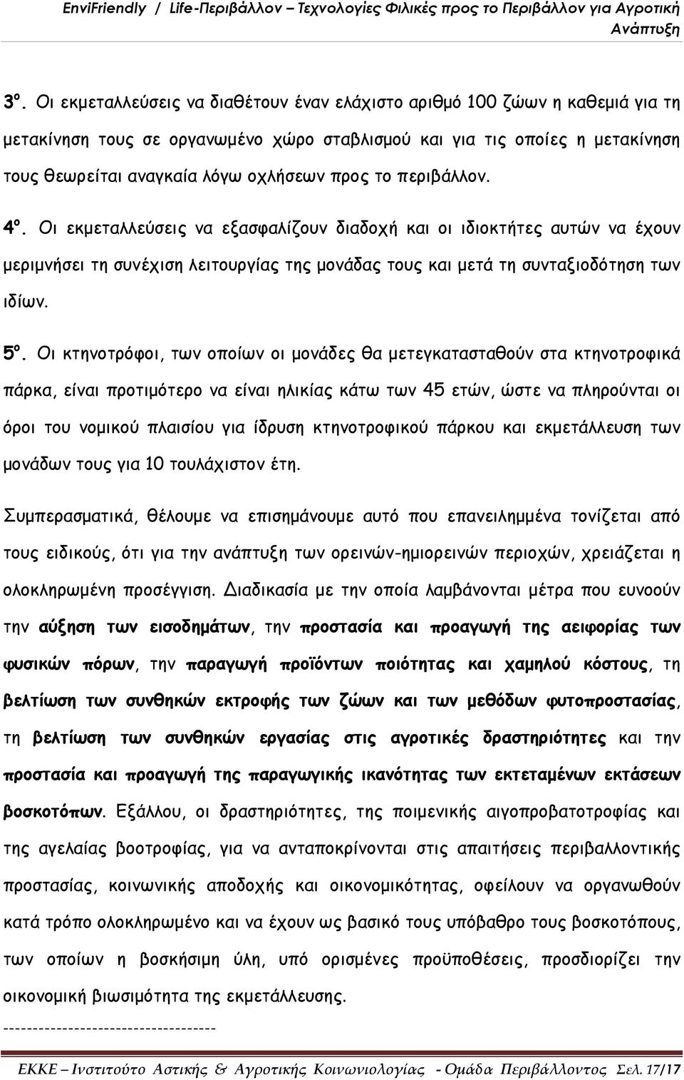 Οι κτηνοτρόφοι, των οποίων οι μονάδες θα μετεγκατασταθούν στα κτηνοτροφικά πάρκα, είναι προτιμότερο να είναι ηλικίας κάτω των 45 ετών, ώστε να πληρούνται οι όροι του νομικού πλαισίου για ίδρυση