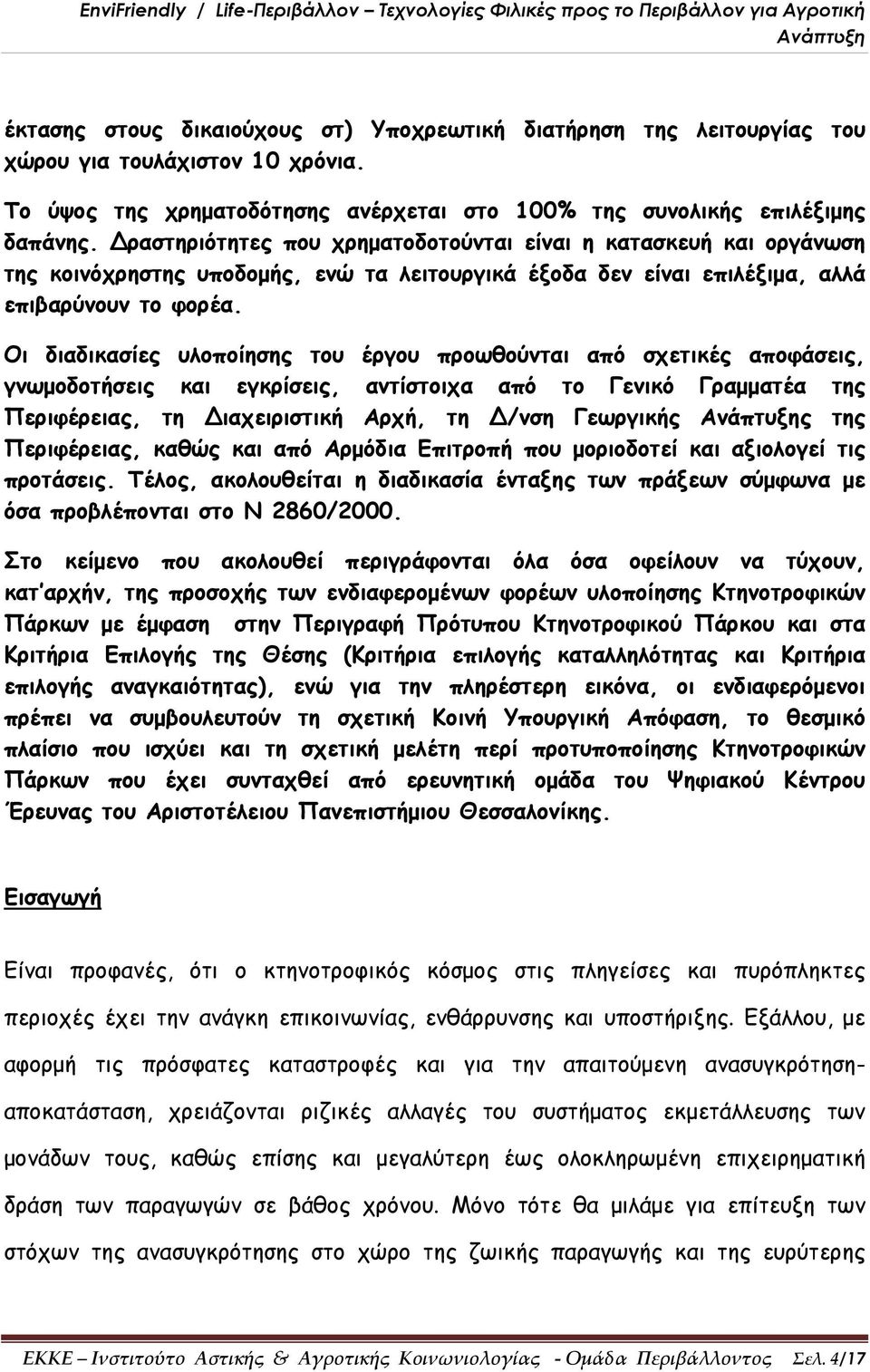 Οι διαδικασίες υλοποίησης του έργου προωθούνται από σχετικές αποφάσεις, γνωμοδοτήσεις και εγκρίσεις, αντίστοιχα από το Γενικό Γραμματέα της Περιφέρειας, τη ιαχειριστική Αρχή, τη /νση Γεωργικής ς της