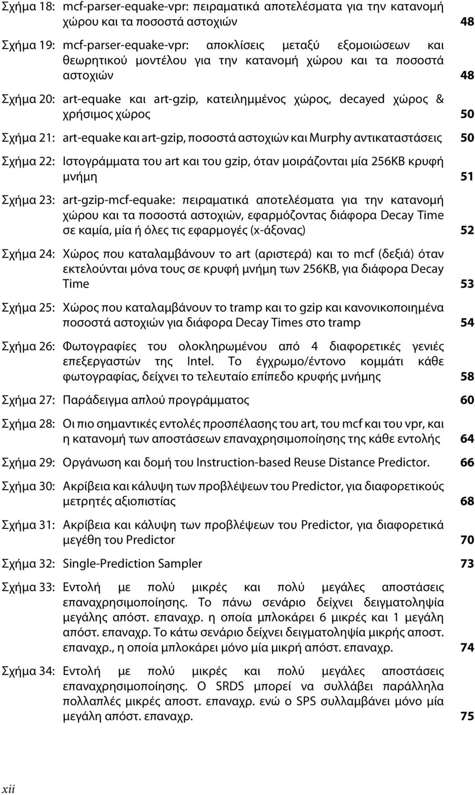 αντικαταστάσεις 50 Σχήμα 22: Ιστογράμματα του art και του gzip, όταν μοιράζονται μία 256KB κρυφή μνήμη 51 Σχήμα 23: art-gzip-mcf-equake: πειραματικά αποτελέσματα για την κατανομή χώρου και τα ποσοστά