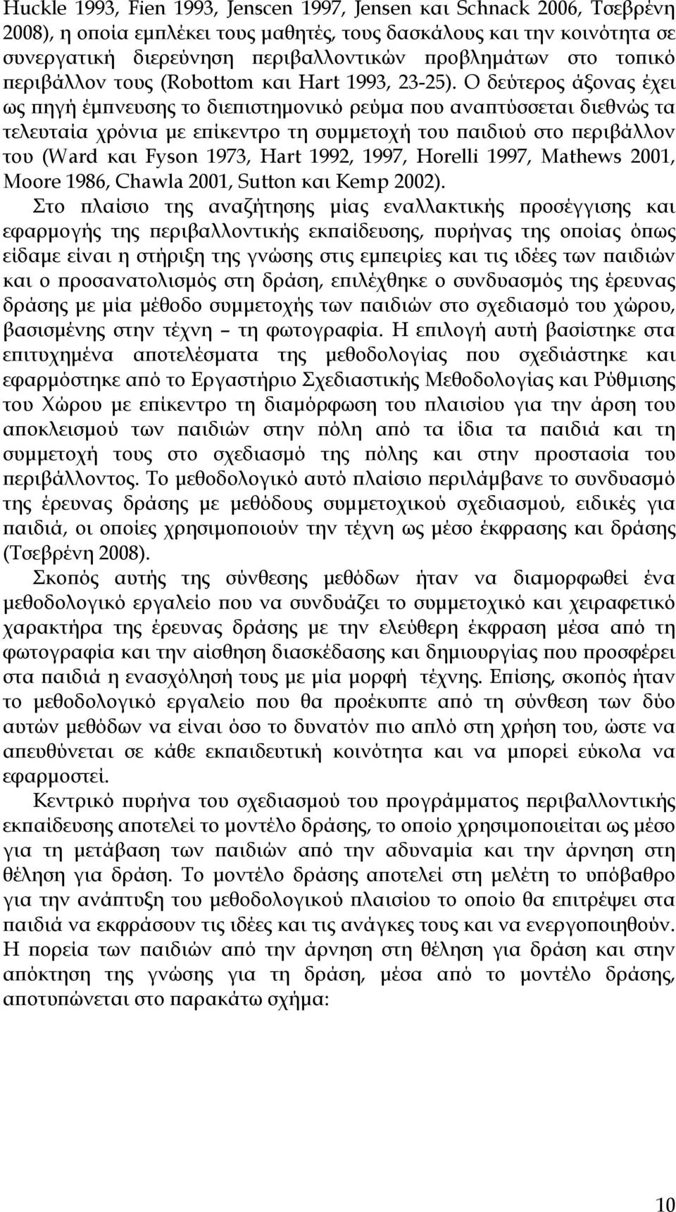 Ο δεύτερος άξονας έχει ως πηγή έμπνευσης το διεπιστημονικό ρεύμα που αναπτύσσεται διεθνώς τα τελευταία χρόνια με επίκεντρο τη συμμετοχή του παιδιού στο περιβάλλον του (Ward και Fyson 1973, Hart 1992,