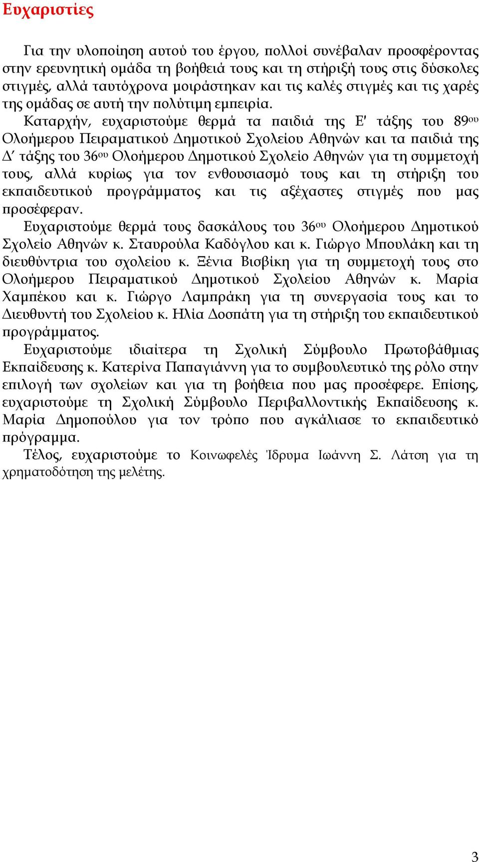 Καταρχήν, ευχαριστούμε θερμά τα παιδιά της E τάξης του 89 ου Ολοήμερου Πειραματικού Δημοτικού Σχολείου Αθηνών και τα παιδιά της Δ τάξης του 36 ου Ολοήμερου Δημοτικού Σχολείο Αθηνών για τη συμμετοχή