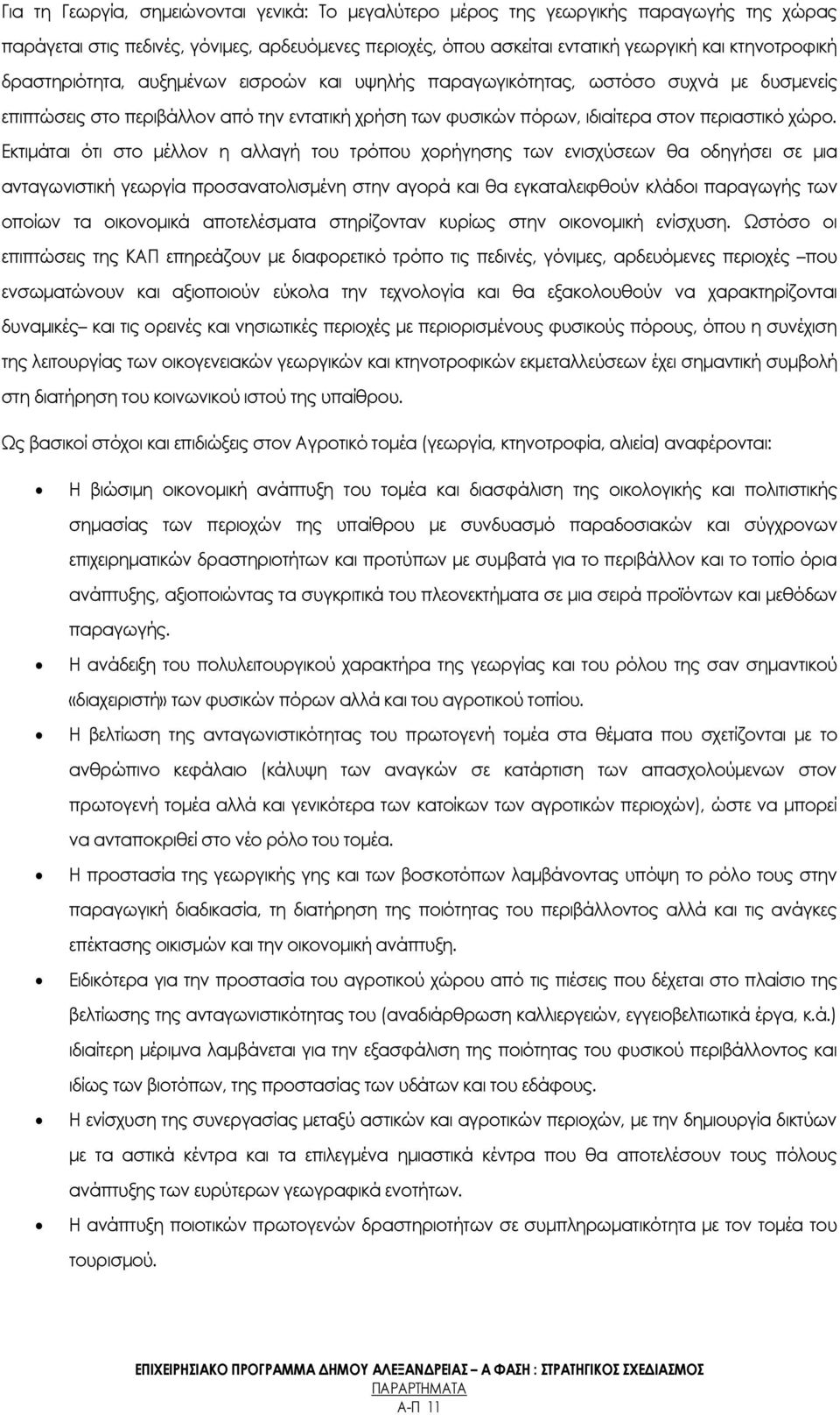 Εκτιμάται ότι στο μέλλον η αλλαγή του τρόπου χορήγησης των ενισχύσεων θα οδηγήσει σε μια ανταγωνιστική γεωργία προσανατολισμένη στην αγορά και θα εγκαταλειφθούν κλάδοι παραγωγής των οποίων τα