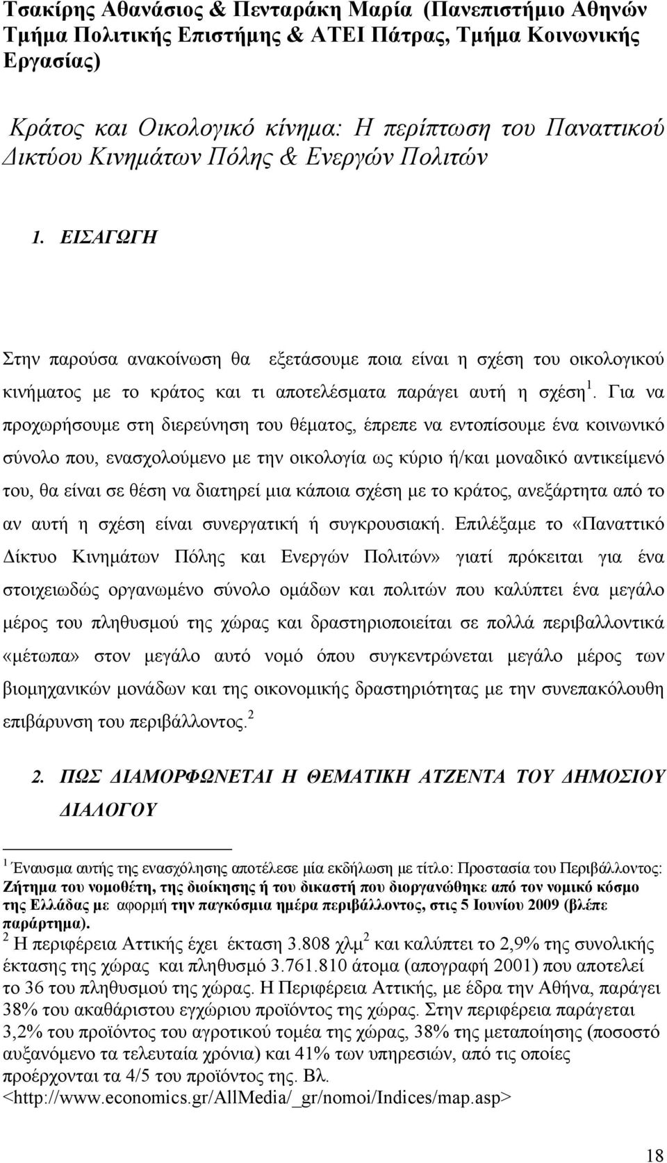 Για να προχωρήσουµε στη διερεύνηση του θέµατος, έπρεπε να εντοπίσουµε ένα κοινωνικό σύνολο που, ενασχολούµενο µε την οικολογία ως κύριο ή/και µοναδικό αντικείµενό του, θα είναι σε θέση να διατηρεί