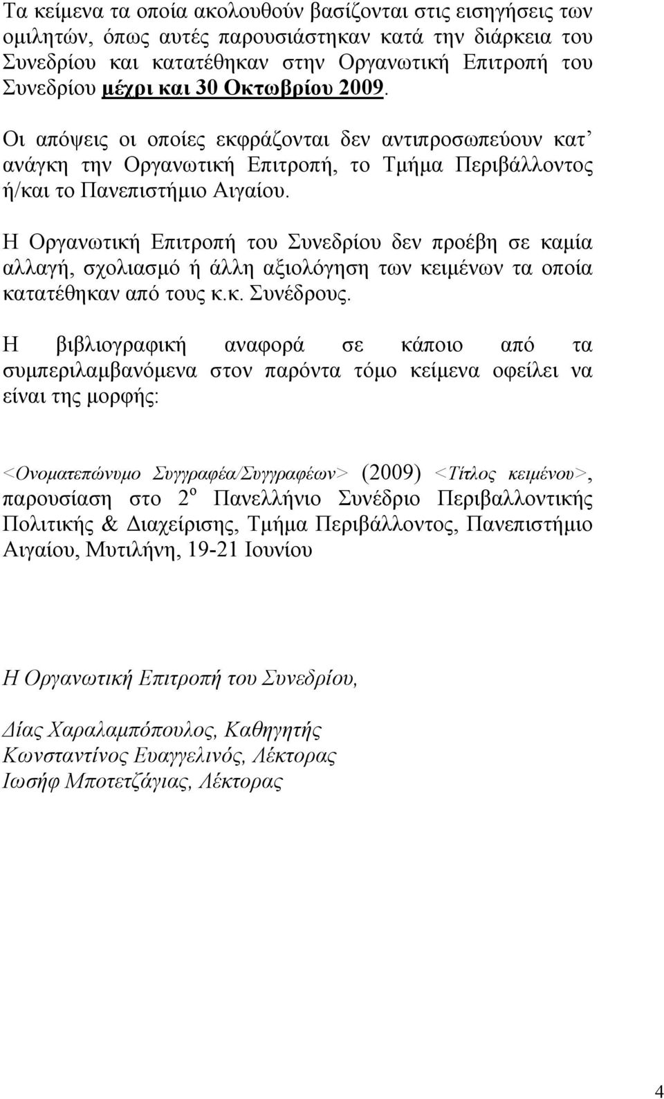 Η Οργανωτική Επιτροπή του Συνεδρίου δεν προέβη σε καµία αλλαγή, σχολιασµό ή άλλη αξιολόγηση των κειµένων τα οποία κατατέθηκαν από τους κ.κ. Συνέδρους.