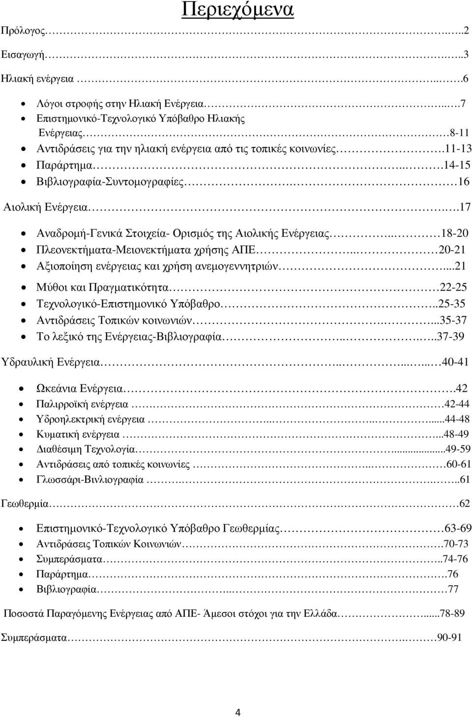 .17 Αναδροµή-Γενικά Στοιχεία- Ορισµός της Αιολικής Ενέργειας.. 18-20 Πλεονεκτήµατα-Μειονεκτήµατα χρήσης ΑΠΕ.. 20-21 Αξιοποίηση ενέργειας και χρήση ανεµογεννητριών.