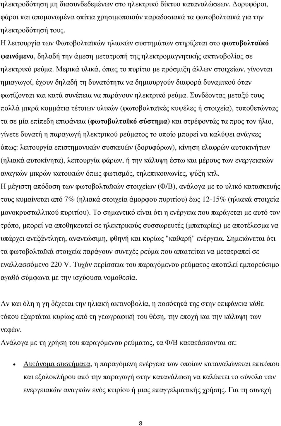 Μερικά υλικά, όπως το πυρίτιο µε πρόσµιξη άλλων στοιχείων, γίνονται ηµιαγωγοί, έχουν δηλαδή τη δυνατότητα να δηµιουργούν διαφορά δυναµικού όταν φωτίζονται και κατά συνέπεια να παράγουν ηλεκτρικό