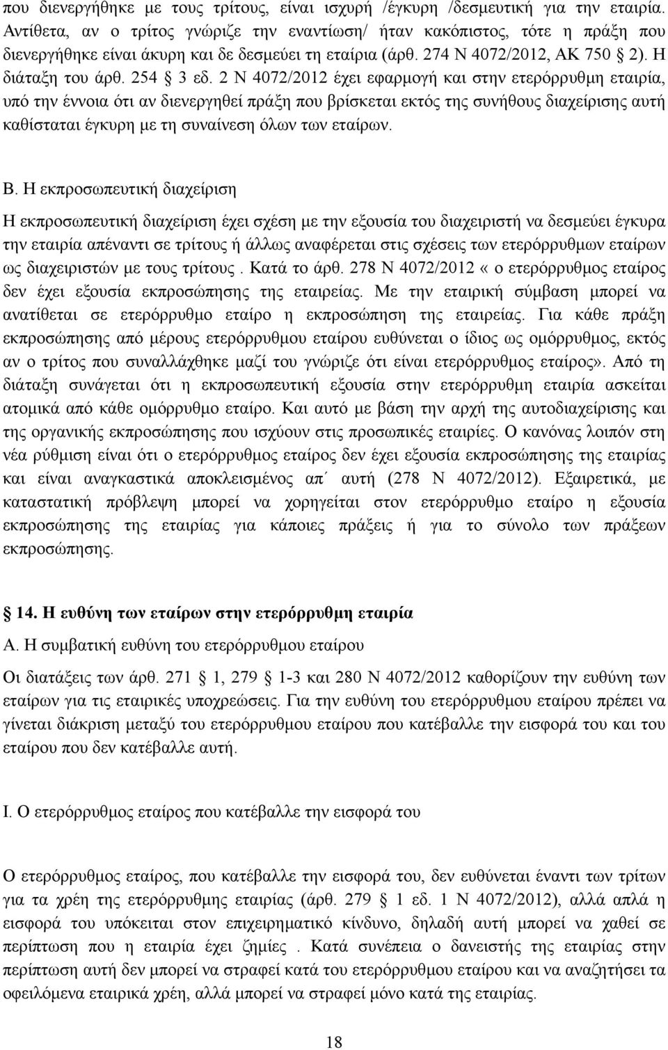 2 Ν 4072/2012 έχει εφαρµογή και στην ετερόρρυθµη εταιρία, υπό την έννοια ότι αν διενεργηθεί πράξη που βρίσκεται εκτός της συνήθους διαχείρισης αυτή καθίσταται έγκυρη µε τη συναίνεση όλων των εταίρων.