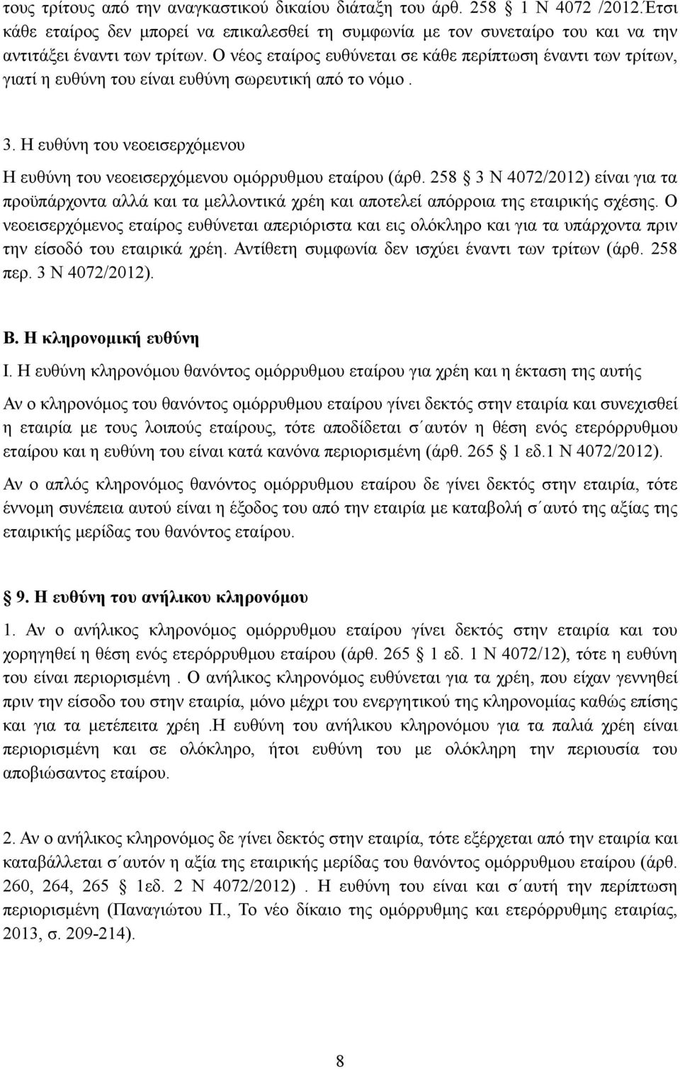 Η ευθύνη του νεοεισερχόµενου Η ευθύνη του νεοεισερχόµενου οµόρρυθµου εταίρου (άρθ. 258 3 Ν 4072/2012) είναι για τα προϋπάρχοντα αλλά και τα µελλοντικά χρέη και αποτελεί απόρροια της εταιρικής σχέσης.