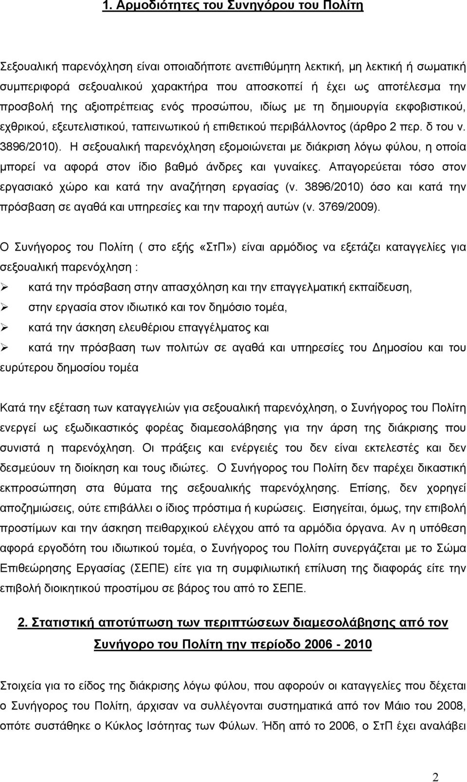 Η σεξουαλική παρενόχληση εξομοιώνεται με διάκριση λόγω φύλου, η οποία μπορεί να αφορά στον ίδιο βαθμό άνδρες και γυναίκες. Απαγορεύεται τόσο στον εργασιακό χώρο και κατά την αναζήτηση εργασίας (ν.