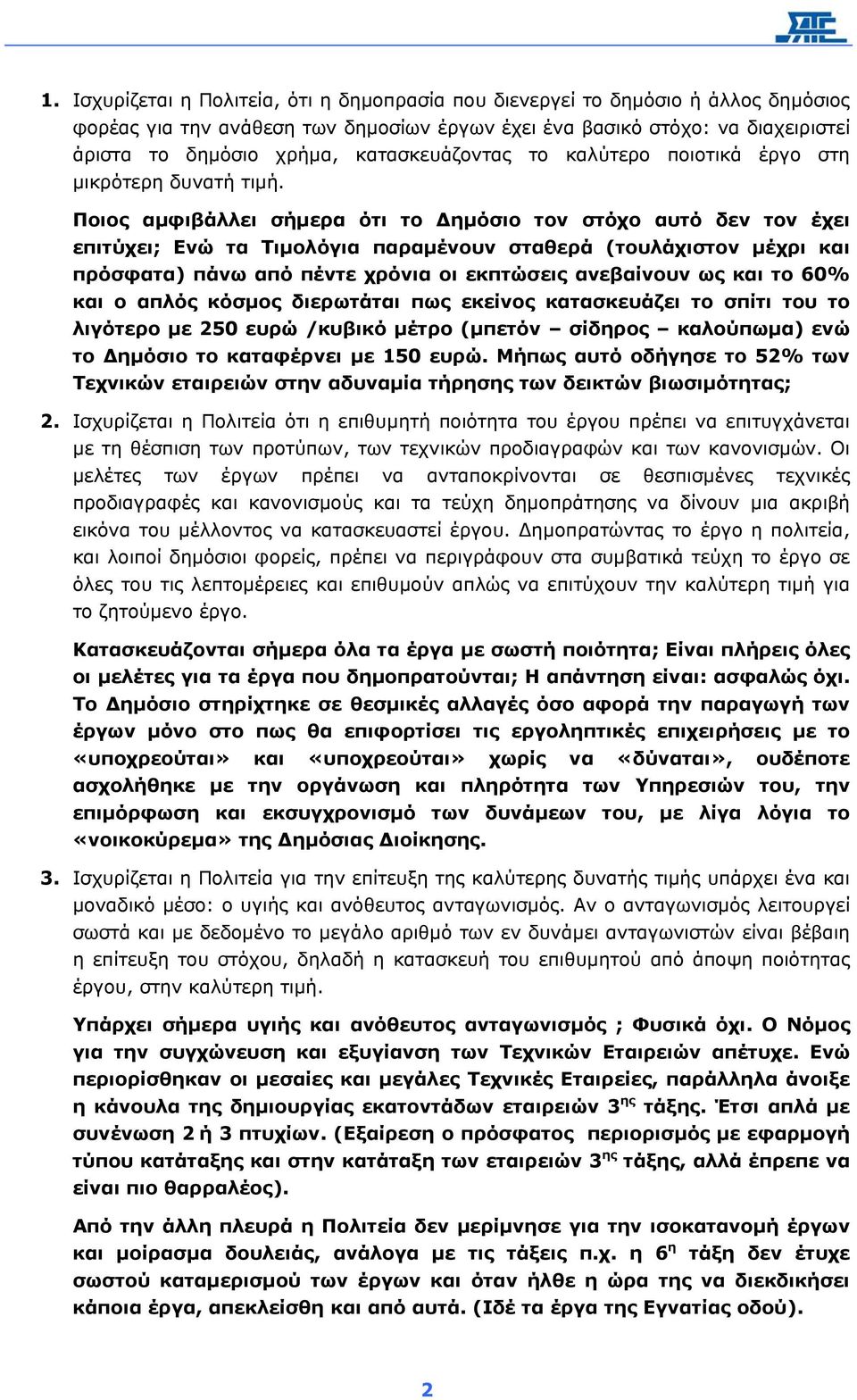 Ποιος αµφιβάλλει σήµερα ότι το ηµόσιο τον στόχο αυτό δεν τον έχει επιτύχει; Ενώ τα Τιµολόγια παραµένουν σταθερά (τουλάχιστον µέχρι και πρόσφατα) πάνω από πέντε χρόνια οι εκπτώσεις ανεβαίνουν ως και