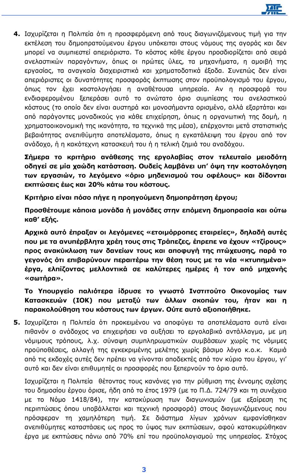 Συνεπώς δεν είναι απεριόριστες οι δυνατότητες προσφοράς έκπτωσης στον προϋπολογισµό του έργου, όπως τον έχει κοστολογήσει η αναθέτουσα υπηρεσία.