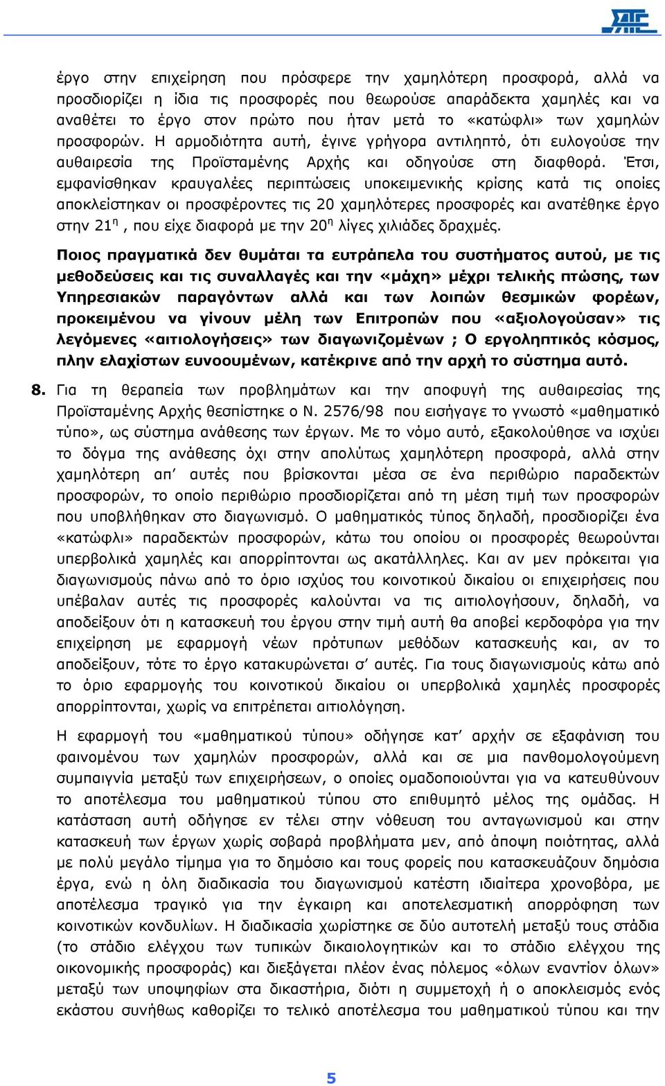 Έτσι, εµφανίσθηκαν κραυγαλέες περιπτώσεις υποκειµενικής κρίσης κατά τις οποίες αποκλείστηκαν οι προσφέροντες τις 20 χαµηλότερες προσφορές και ανατέθηκε έργο στην 21 η, που είχε διαφορά µε την 20 η