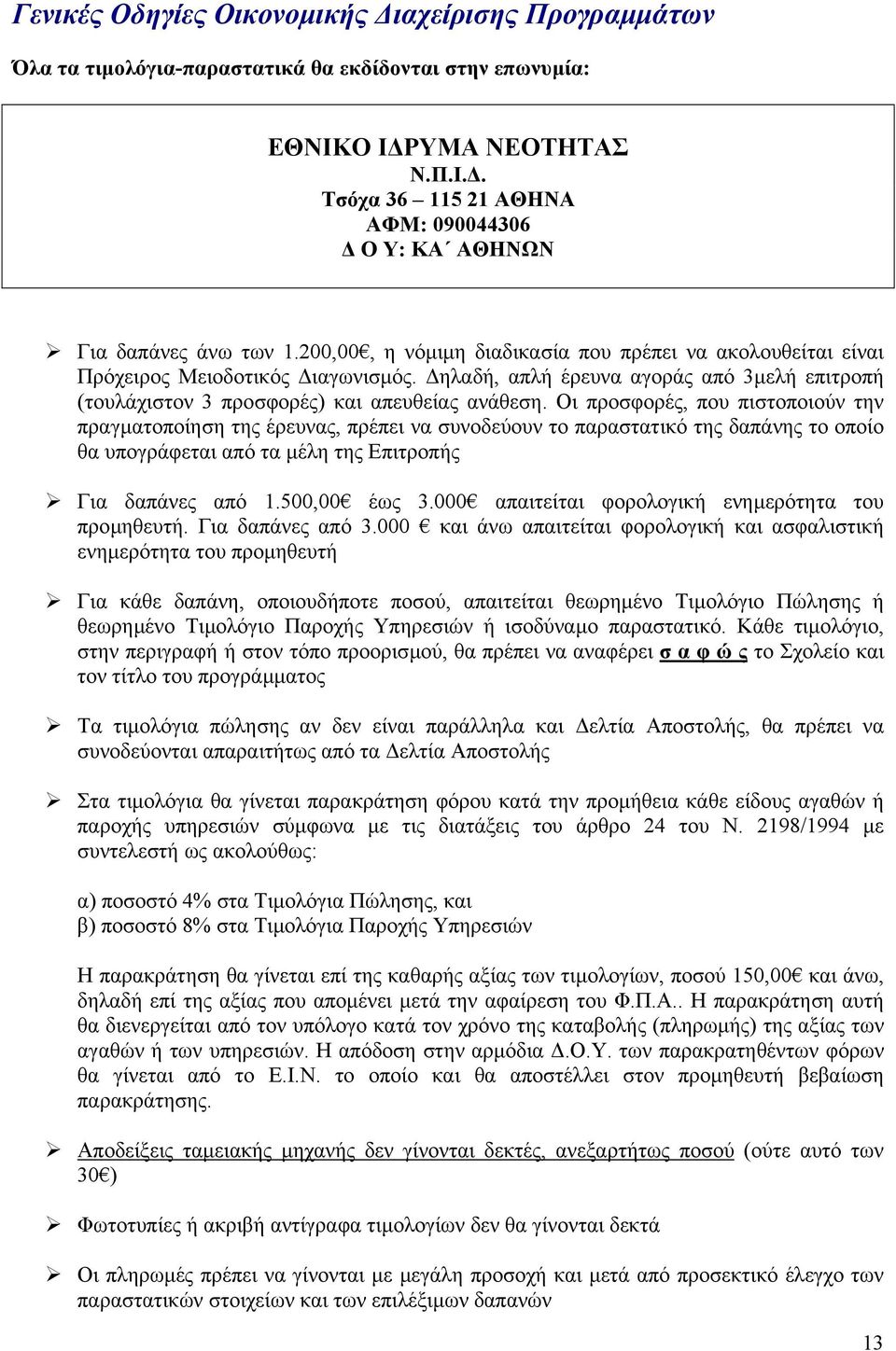 Οι προσφορές, που πιστοποιούν την πραγµατοποίηση της έρευνας, πρέπει να συνοδεύουν το παραστατικό της δαπάνης το οποίο θα υπογράφεται από τα µέλη της Επιτροπής Για δαπάνες από 1.500,00 έως 3.