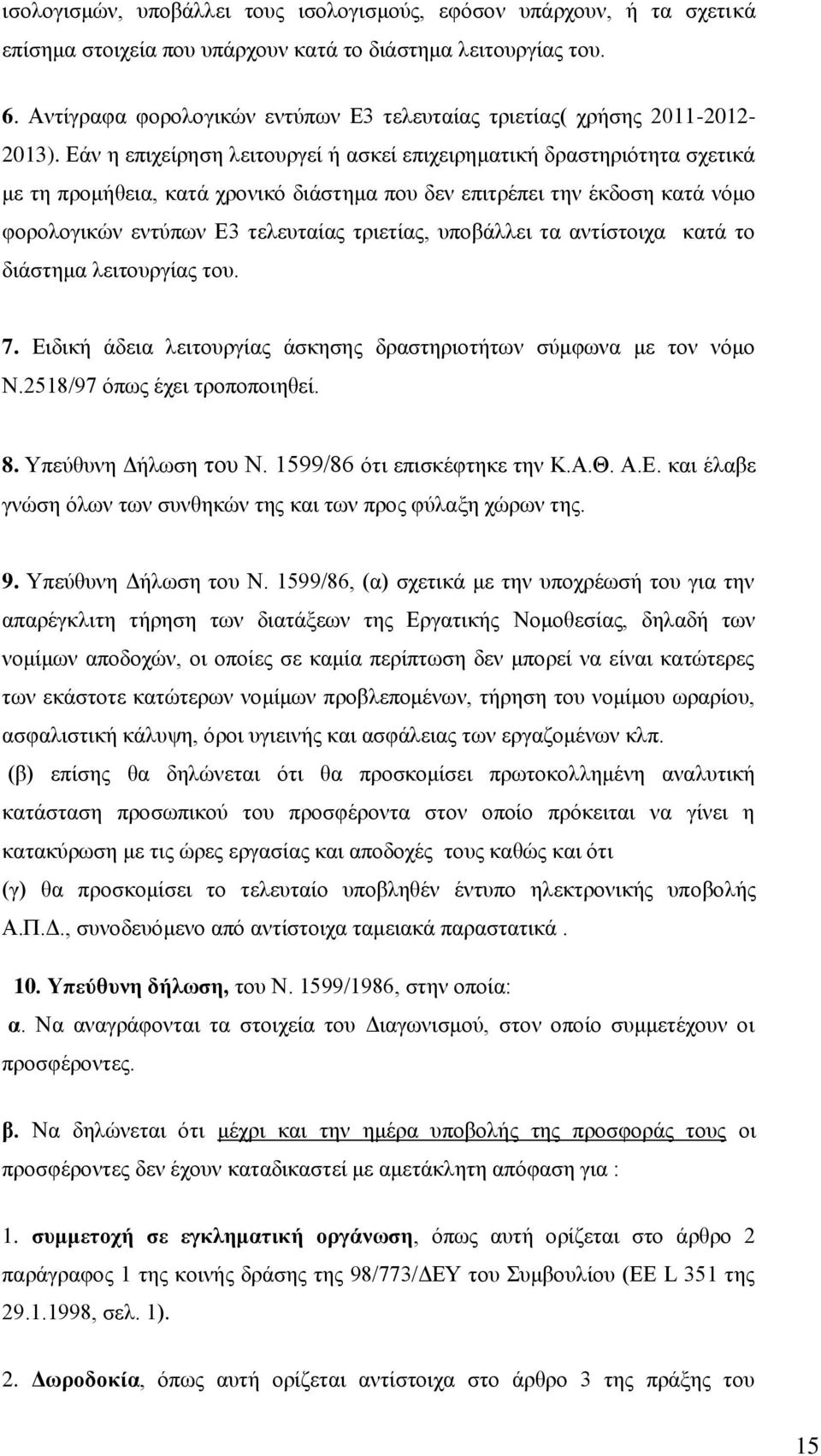 Εάν η επιχείρηση λειτουργεί ή ασκεί επιχειρηματική δραστηριότητα σχετικά με τη προμήθεια, κατά χρονικό διάστημα που δεν επιτρέπει την έκδοση κατά νόμο φορολογικών εντύπων Ε3 τελευταίας τριετίας,