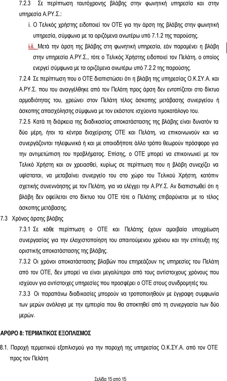 Μετά την άρση της βλάβης στη φωνητική υπηρεσία, εάν παραµένει η βλάβη στην υπηρεσία A.ΡΥ.Σ., τότε ο Τελικός Χρήστης ειδοποιεί τον Πελάτη, ο οποίος ενεργεί σύµφωνα µε τα οριζόµενα ανωτέρω υπό 7.2.