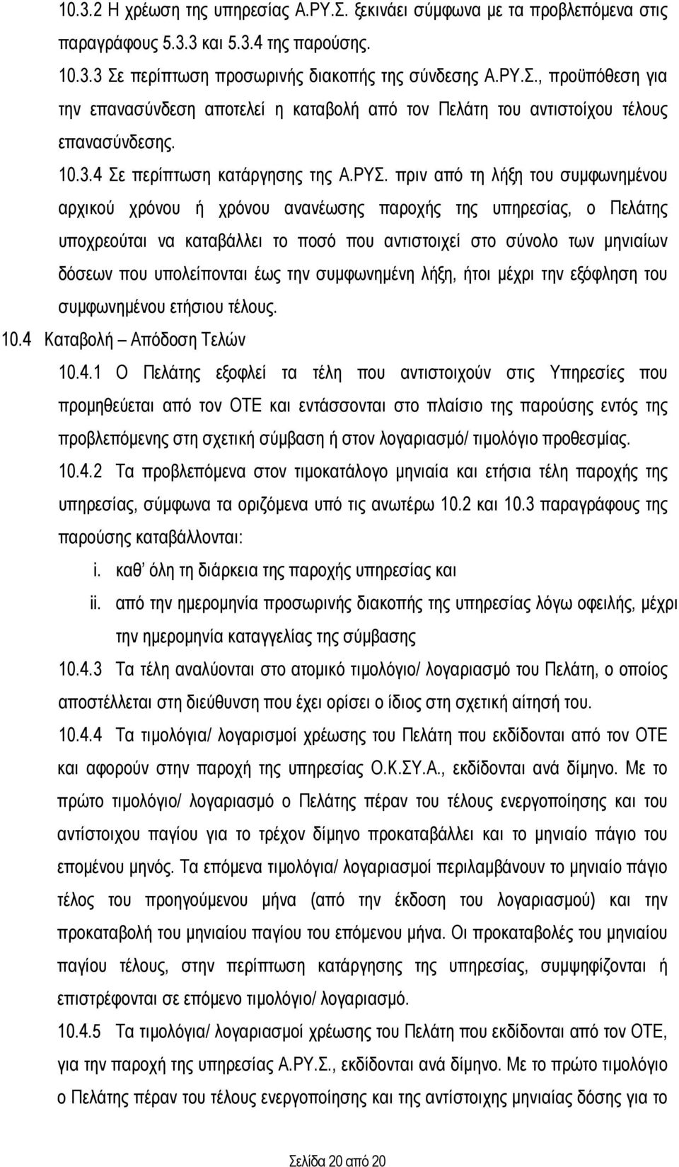 πριν από τη λήξη του συµφωνηµένου αρχικού χρόνου ή χρόνου ανανέωσης παροχής της υπηρεσίας, ο Πελάτης υποχρεούται να καταβάλλει το ποσό που αντιστοιχεί στο σύνολο των µηνιαίων δόσεων που υπολείπονται