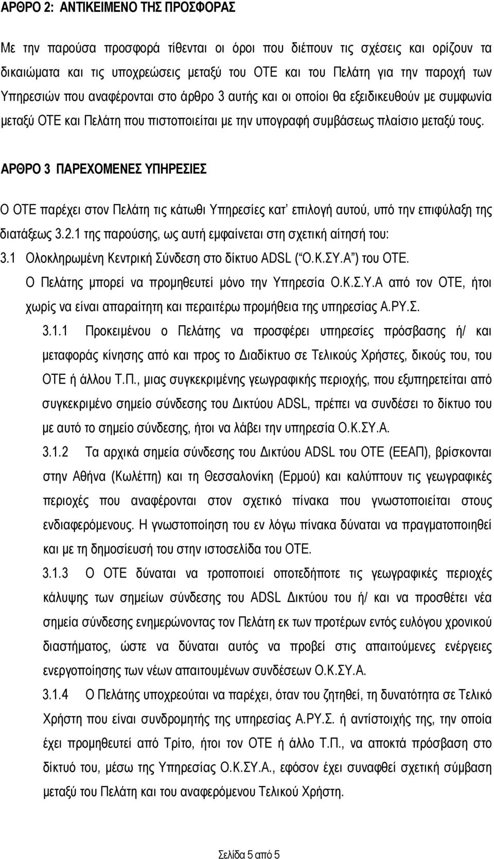 ΑΡΘΡΟ 3 ΠΑΡΕΧΟΜΕΝΕΣ ΥΠΗΡΕΣΙΕΣ Ο ΟΤΕ παρέχει στον Πελάτη τις κάτωθι Υπηρεσίες κατ επιλογή αυτού, υπό την επιφύλαξη της διατάξεως 3.2.1 της παρούσης, ως αυτή εµφαίνεται στη σχετική αίτησή του: 3.