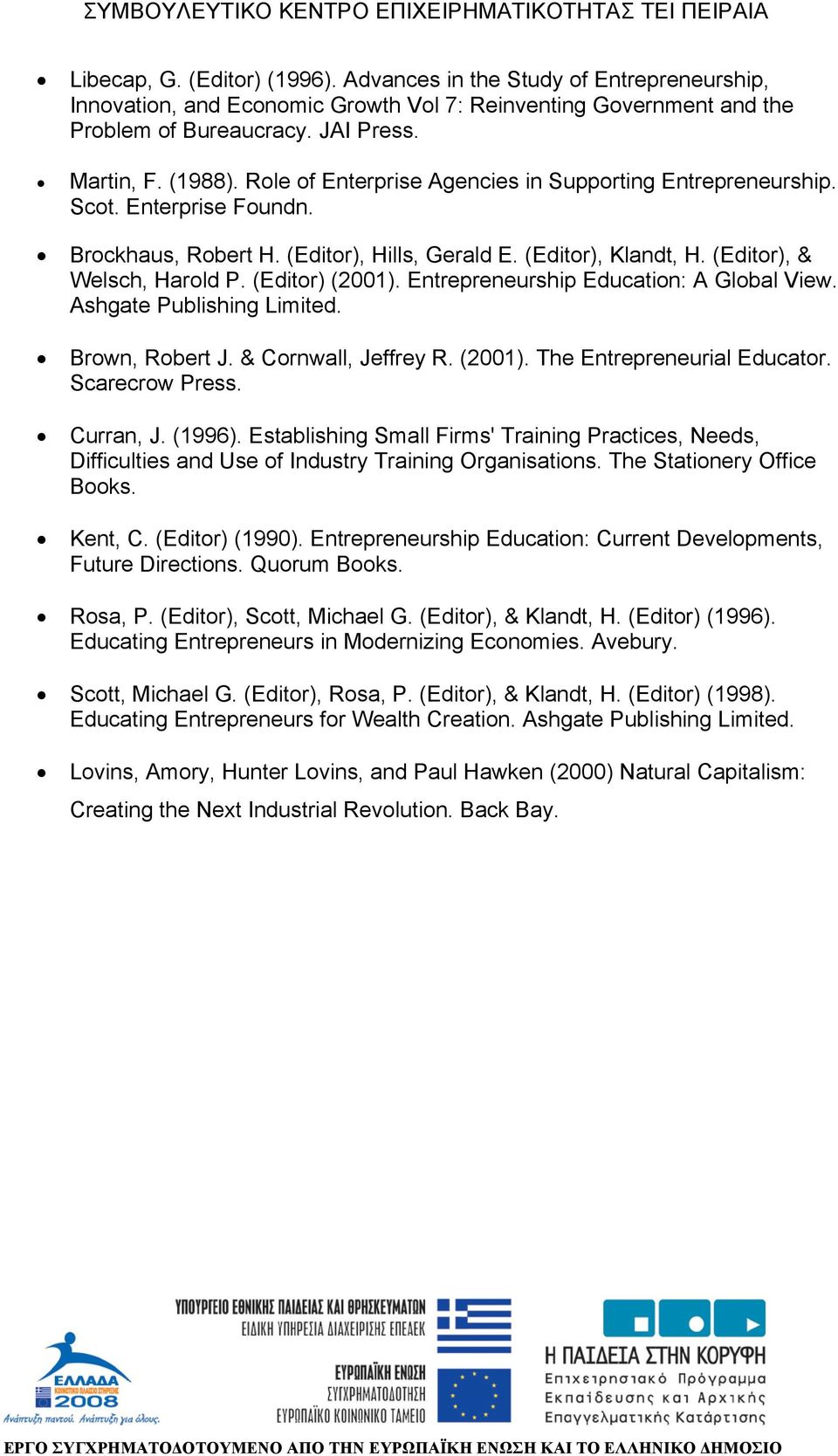 Entrepreneurship Education: A Global View. Ashgate Publishing Limited. Brown, Robert J. & Cornwall, Jeffrey R. (2001). The Entrepreneurial Educator. Scarecrow Press. Curran, J. (1996).