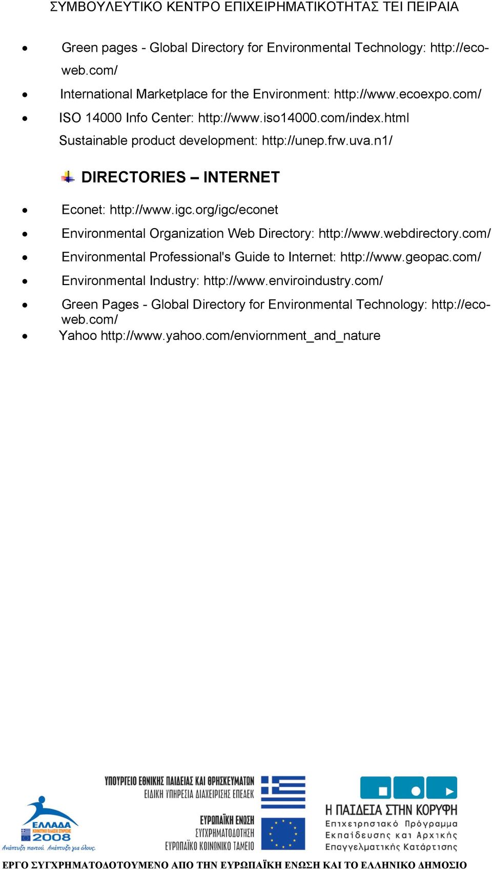 igc.org/igc/econet Environmental Organization Web Directory: http://www.webdirectory.com/ Environmental Professional's Guide to Internet: http://www.geopac.