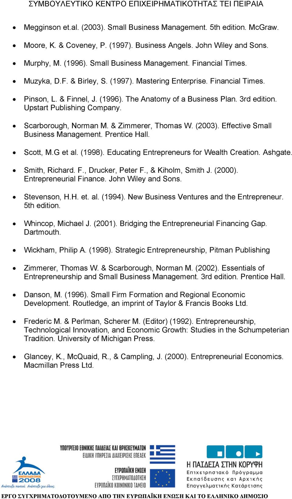& Zimmerer, Thomas W. (2003). Effective Small Business Management. Prentice Hall. Scott, M.G et al. (1998). Educating Entrepreneurs for Wealth Creation. Ashgate. Smith, Richard. F., Drucker, Peter F.
