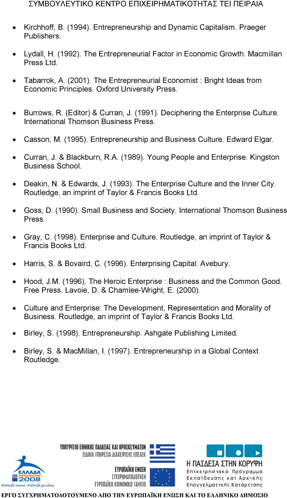 International Thomson Business Press. Casson, M. (1995). Entrepreneurship and Business Culture. Edward Elgar. Curran, J. & Blackburn, R.A. (1989). Young People and Enterprise.