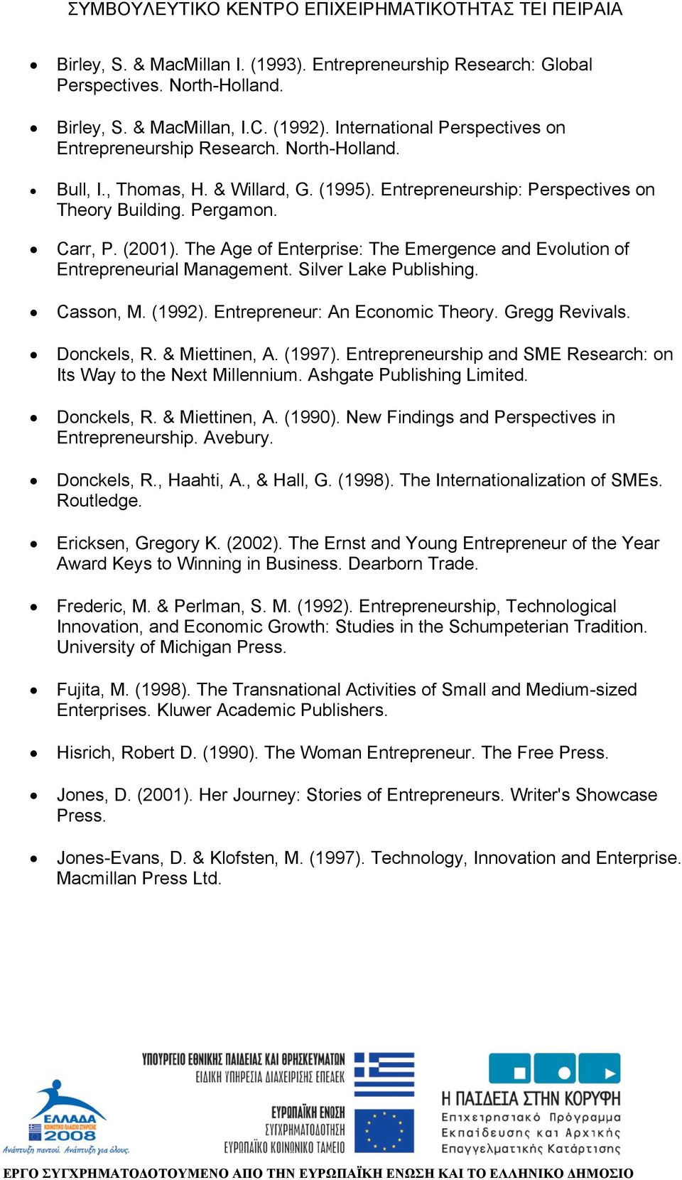 The Age of Enterprise: The Emergence and Evolution of Entrepreneurial Management. Silver Lake Publishing. Casson, M. (1992). Entrepreneur: An Economic Theory. Gregg Revivals. Donckels, R.