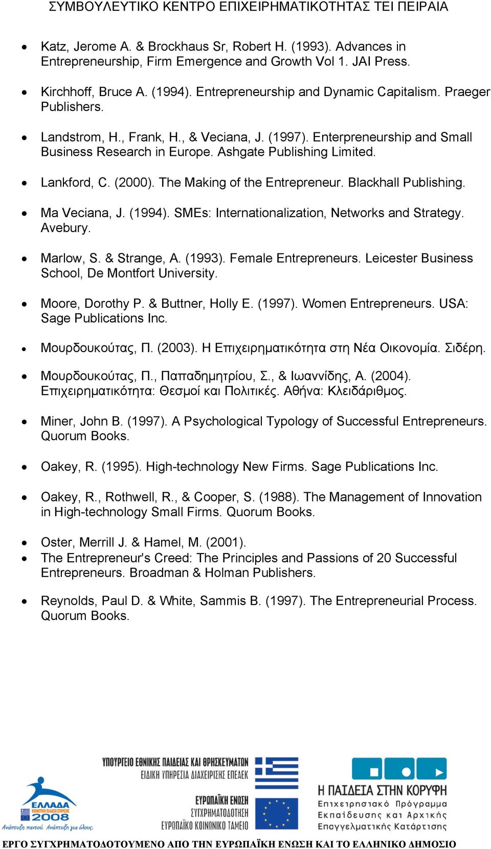 The Making of the Entrepreneur. Blackhall Publishing. Ma Veciana, J. (1994). SMEs: Internationalization, Networks and Strategy. Avebury. Marlow, S. & Strange, A. (1993). Female Entrepreneurs.