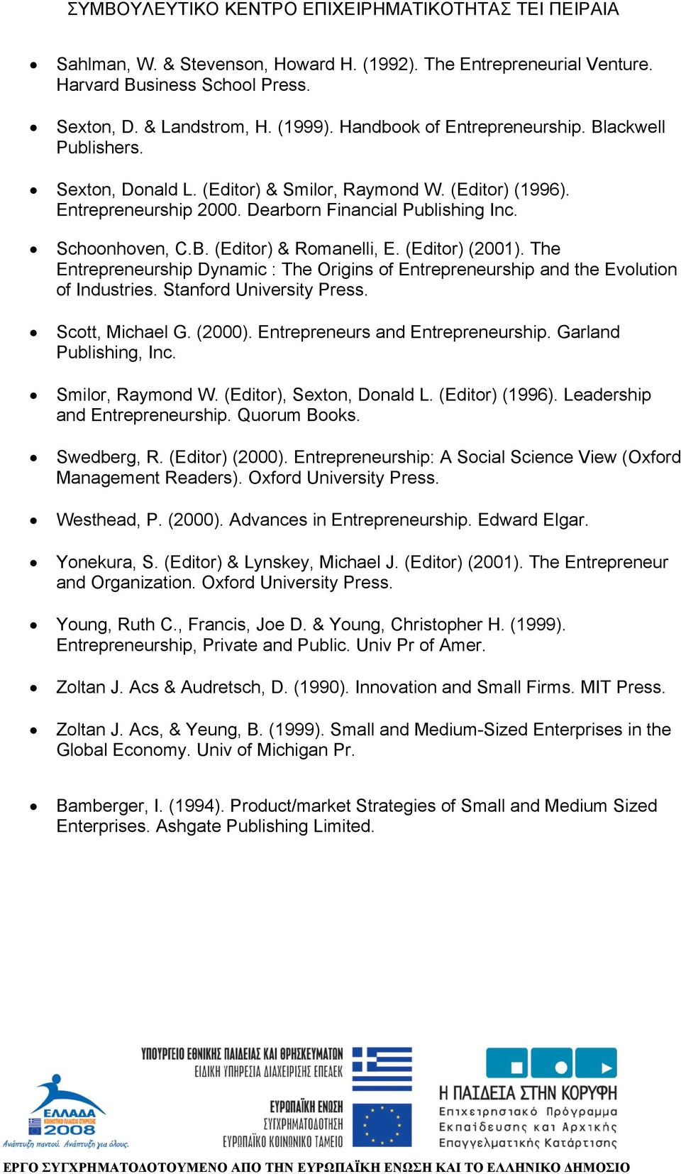 The Entrepreneurship Dynamic : The Origins of Entrepreneurship and the Evolution of Industries. Stanford University Press. Scott, Michael G. (2000). Entrepreneurs and Entrepreneurship.