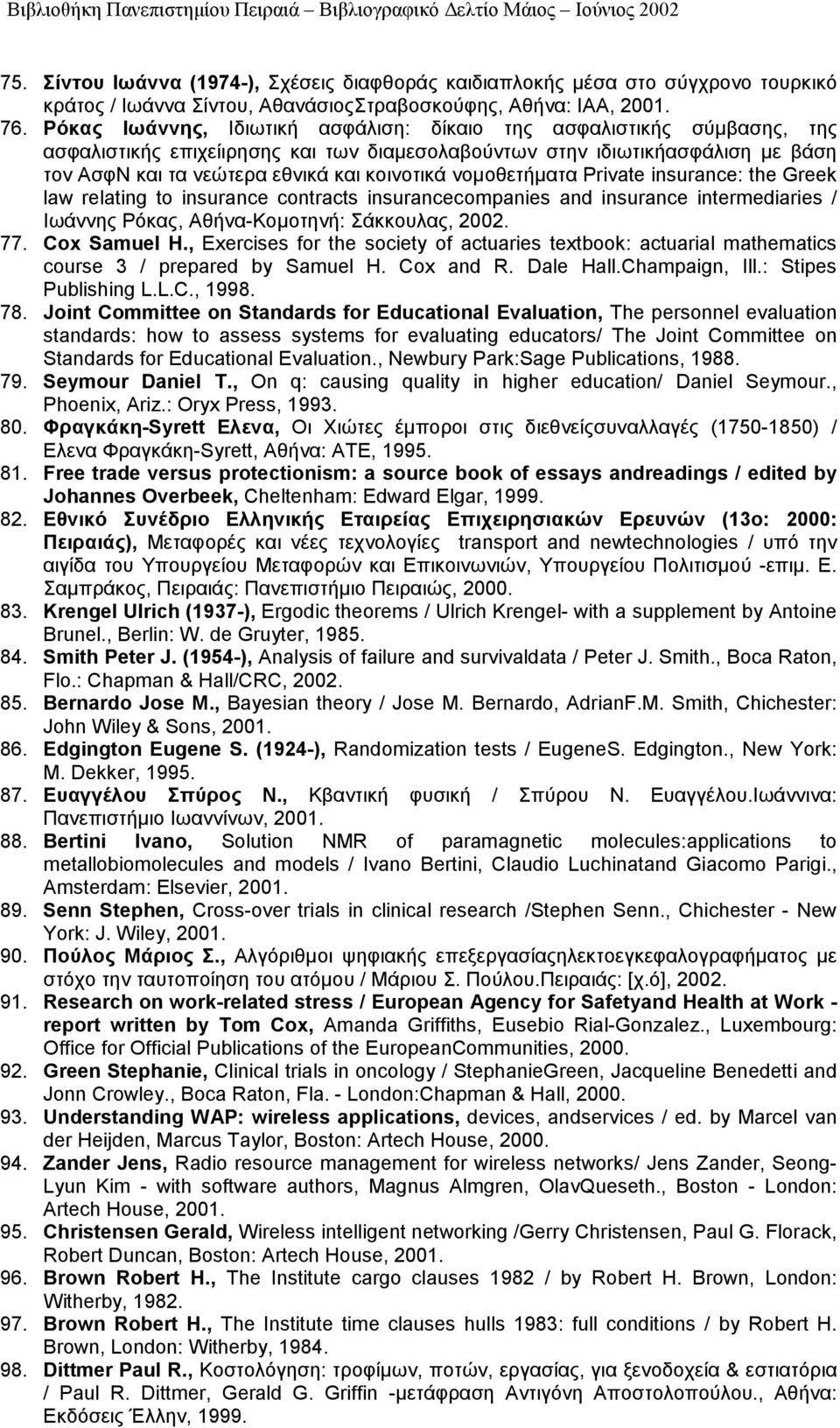 νομοθετήματα Private insurance: the Greek law relating to insurance contracts insurancecompanies and insurance intermediaries / Ιωάννης Ρόκας, Αθήνα-Κομοτηνή: Σάκκουλας, 2002. 77. Cox Samuel H.