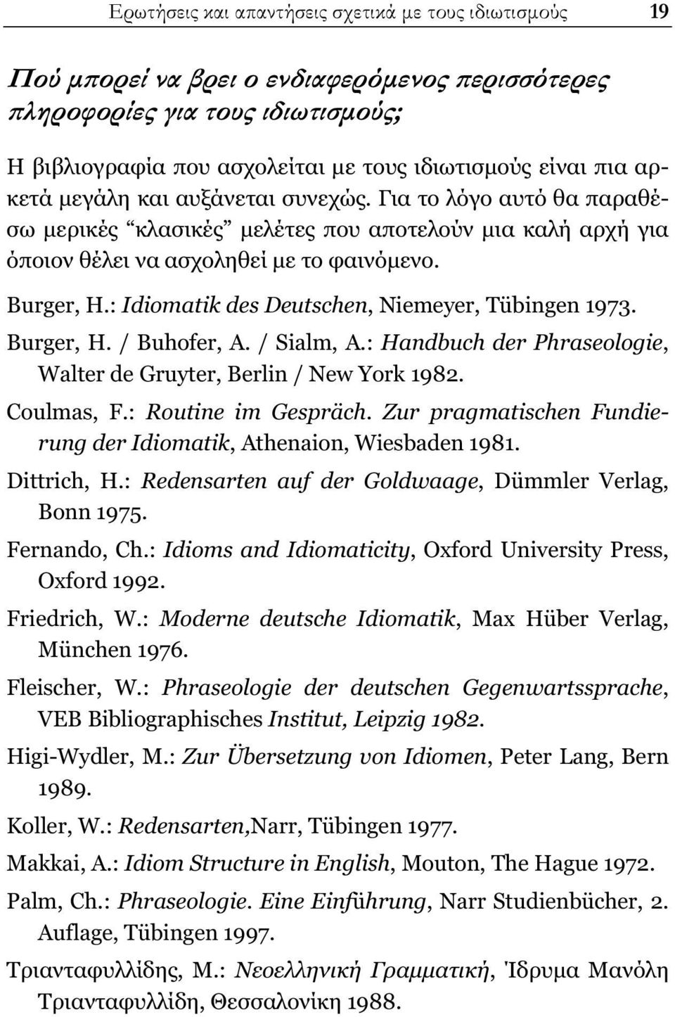 : Idiomatik des Deutschen, Niemeyer, Tübingen 1973. Burger, H. / Buhofer, A. / Sialm, A.: Handbuch der Phraseologie, Walter de Gruyter, Berlin / New York 1982. Coulmas, F.: Routine im Gespräch.