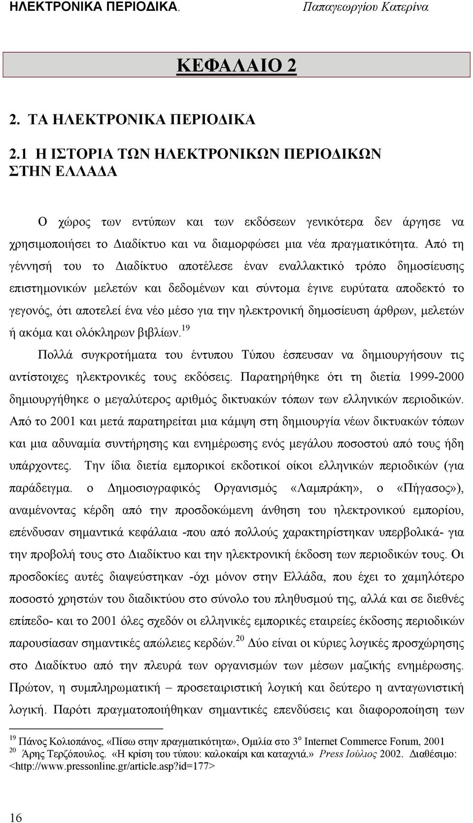 Από τη γέννησή του το ιαδίκτυο αποτέλεσε έναν εναλλακτικό τρόπο δηµοσίευσης επιστηµονικών µελετών και δεδοµένων και σύντοµα έγινε ευρύτατα αποδεκτό το γεγονός, ότι αποτελεί ένα νέο µέσο για την