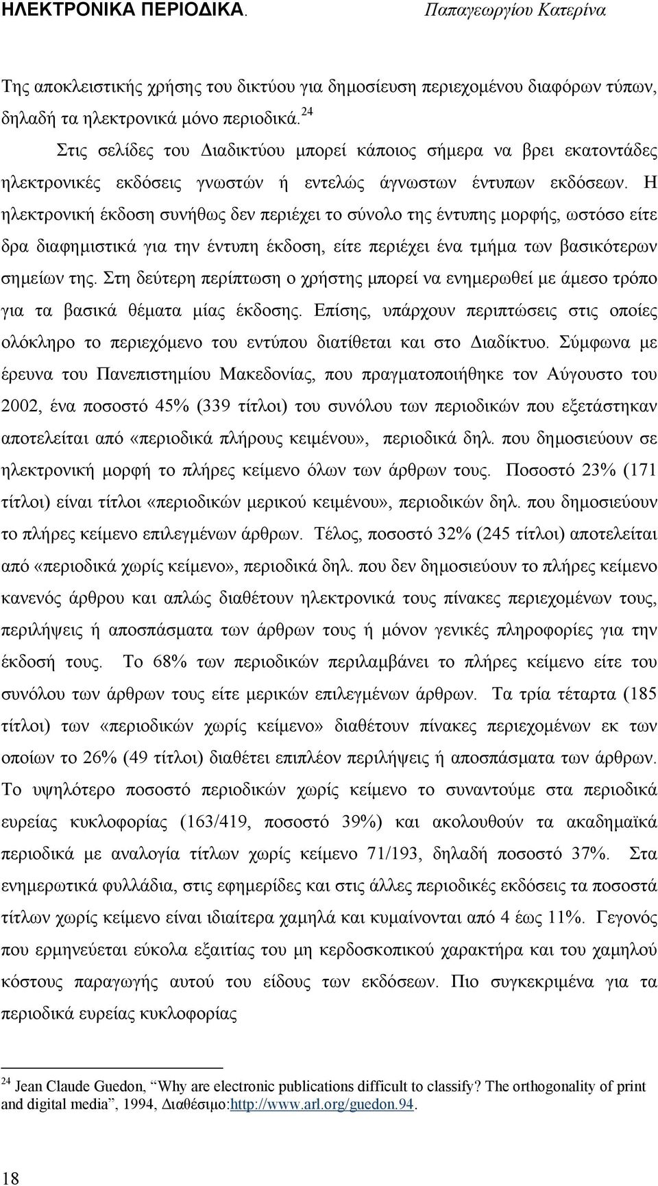 Η ηλεκτρονική έκδοση συνήθως δεν περιέχει το σύνολο της έντυπης µορφής, ωστόσο είτε δρα διαφηµιστικά για την έντυπη έκδοση, είτε περιέχει ένα τµήµα των βασικότερων σηµείων της.