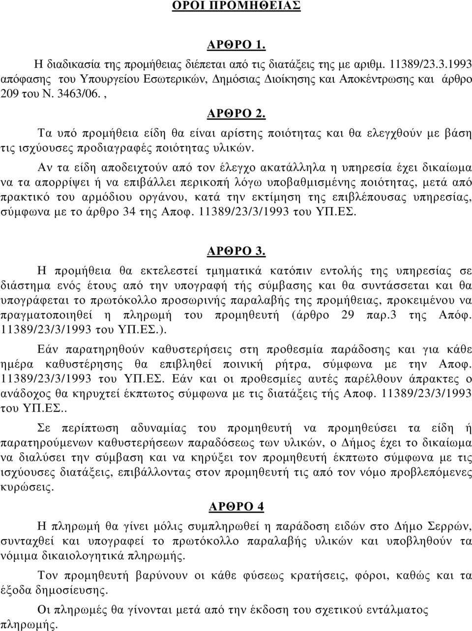 Αν τα είδη αποδειχτούν από τον έλεγχο ακατάλληλα η υπηρεσία έχει δικαίωµα να τα απορρίψει ή να επιβάλλει περικοπή λόγω υποβαθµισµένης ποιότητας, µετά από πρακτικό του αρµόδιου οργάνου, κατά την